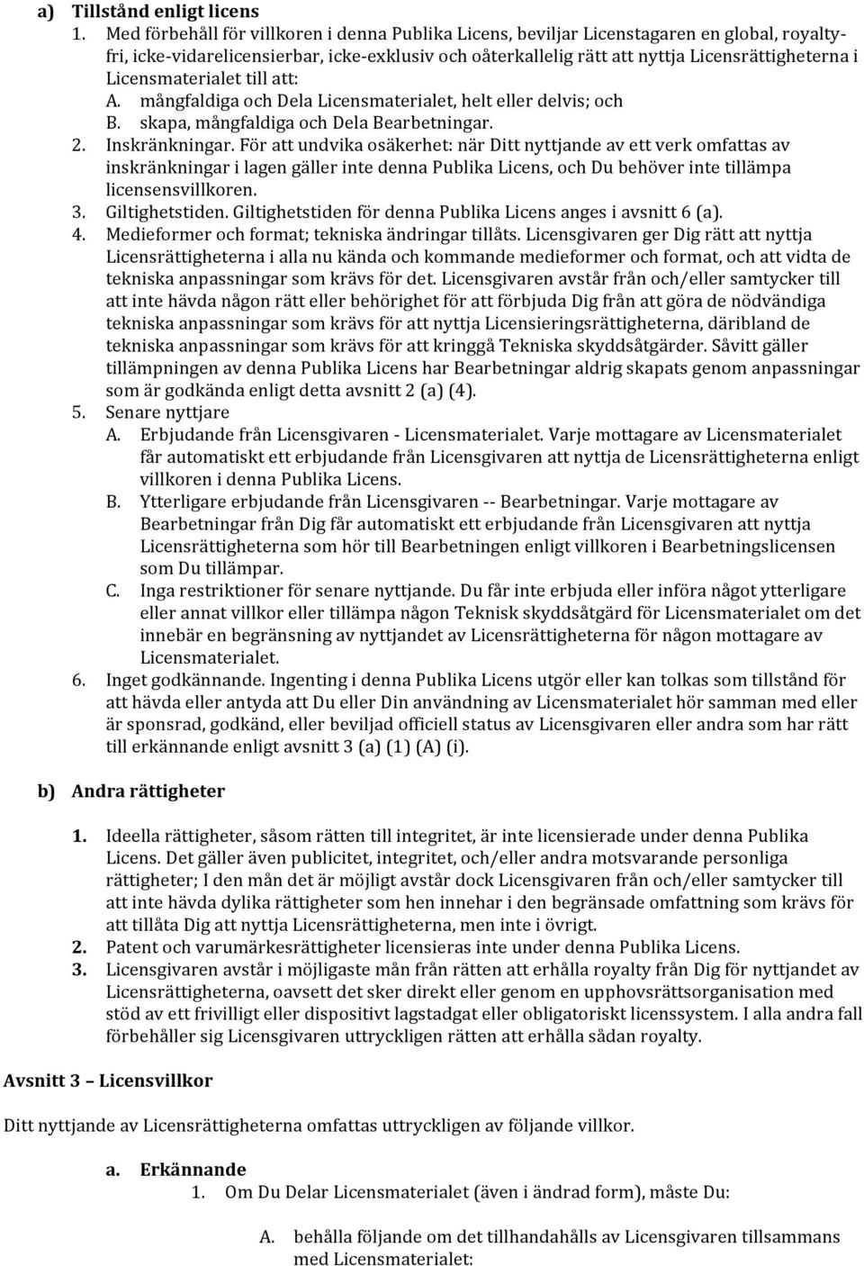 Licensmaterialet till att: A. mångfaldiga och Dela Licensmaterialet, helt eller delvis; och B. skapa, mångfaldiga och Dela Bearbetningar. 2. Inskränkningar.