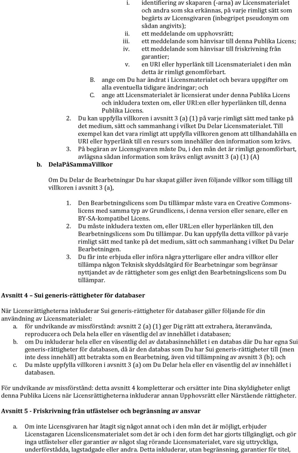 en URI eller hyperlänk till Licensmaterialet i den mån detta är rimligt genomförbart. B. ange om Du har ändrat i Licensmaterialet och bevara uppgifter om alla eventuella tidigare ändringar; och C.