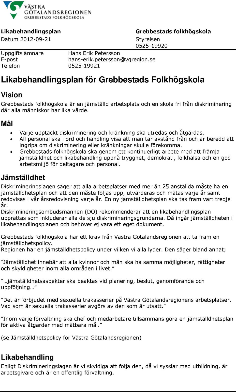 Mål Varje upptäckt diskriminering och kränkning ska utredas och åtgärdas.