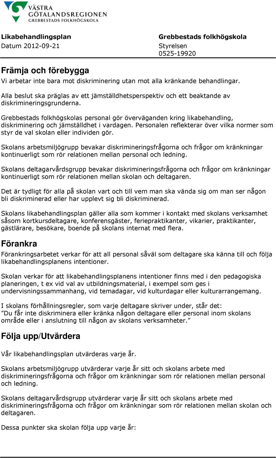 Skolans arbetsmiljögrupp bevakar diskrimineringsfrågorna och frågor om kränkningar kontinuerligt som rör relationen mellan personal och ledning.