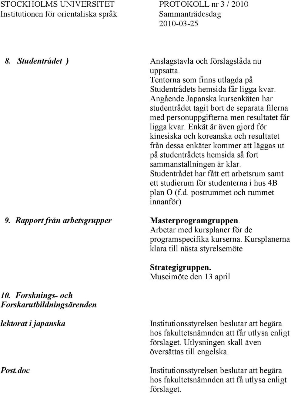 Enkät är även gjord för kinesiska och koreanska och resultatet från dessa enkäter kommer att läggas ut på studentrådets hemsida så fort sammanställningen är klar.