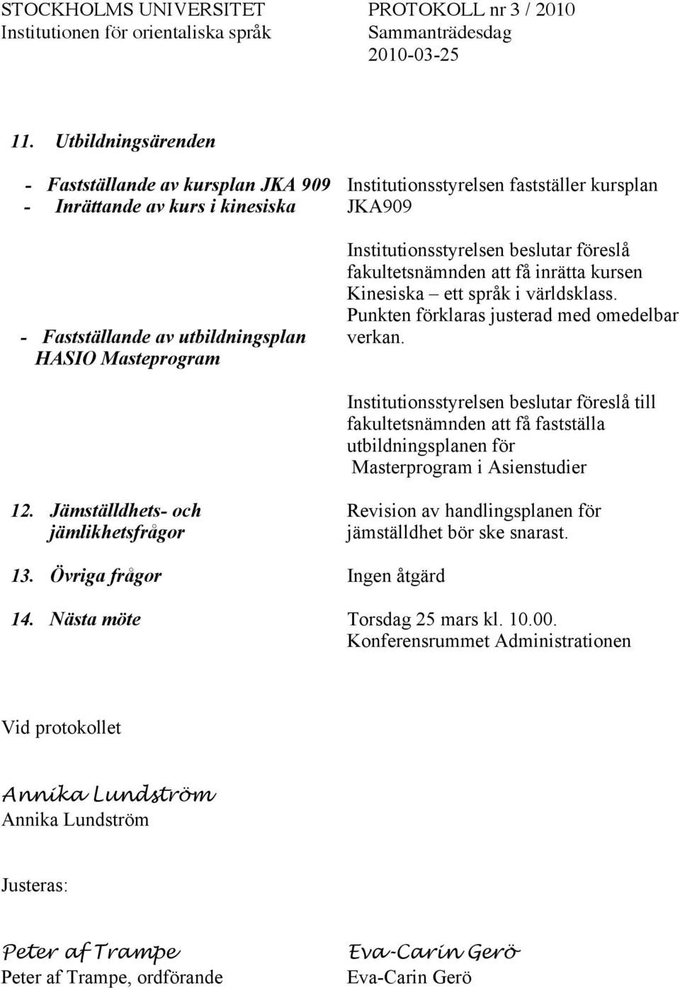 Institutionsstyrelsen beslutar föreslå till fakultetsnämnden att få fastställa utbildningsplanen för Masterprogram i Asienstudier 12.