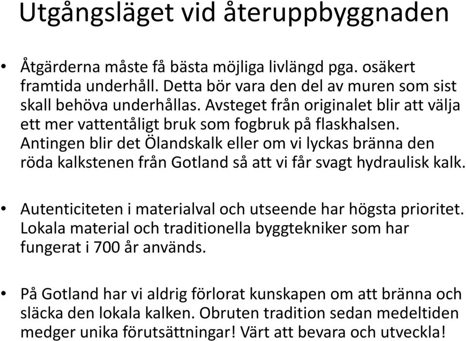 Antingen blir det Ölandskalk eller om vi lyckas bränna den röda kalkstenen från Gotland så att vi får svagt hydraulisk kalk.