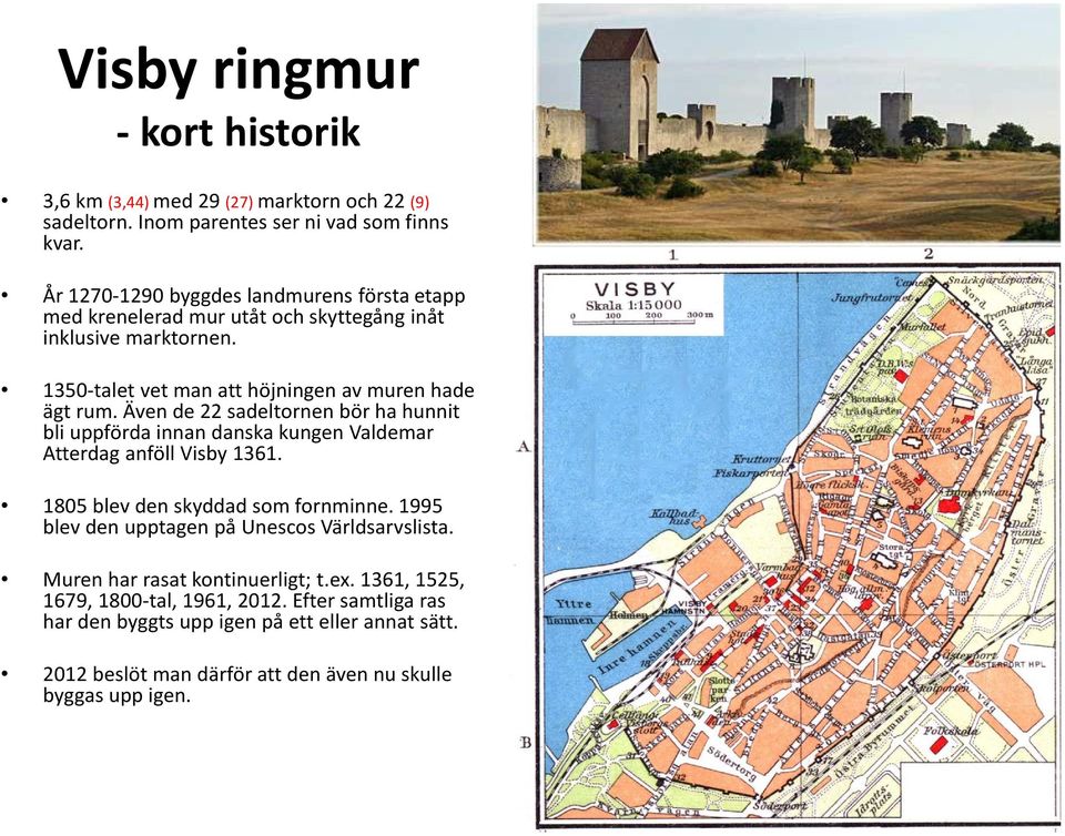 Även de 22 sadeltornen bör ha hunnit bli uppförda innan danska kungen Valdemar Atterdag anföll Visby 1361. 1805 blev den skyddad som fornminne.