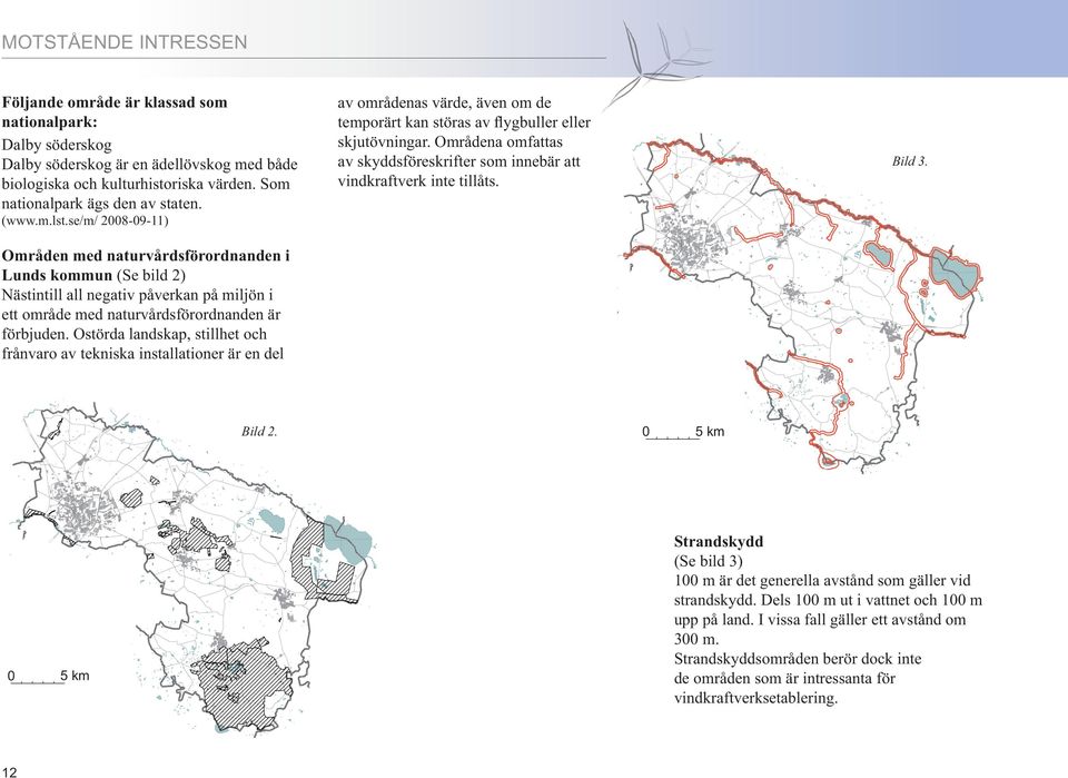 Ostörda landskap, stillhet och frånvaro av tekniska installationer är en del av områdenas värde, även om de temporärt kan störas av flygbuller eller skjutövningar.