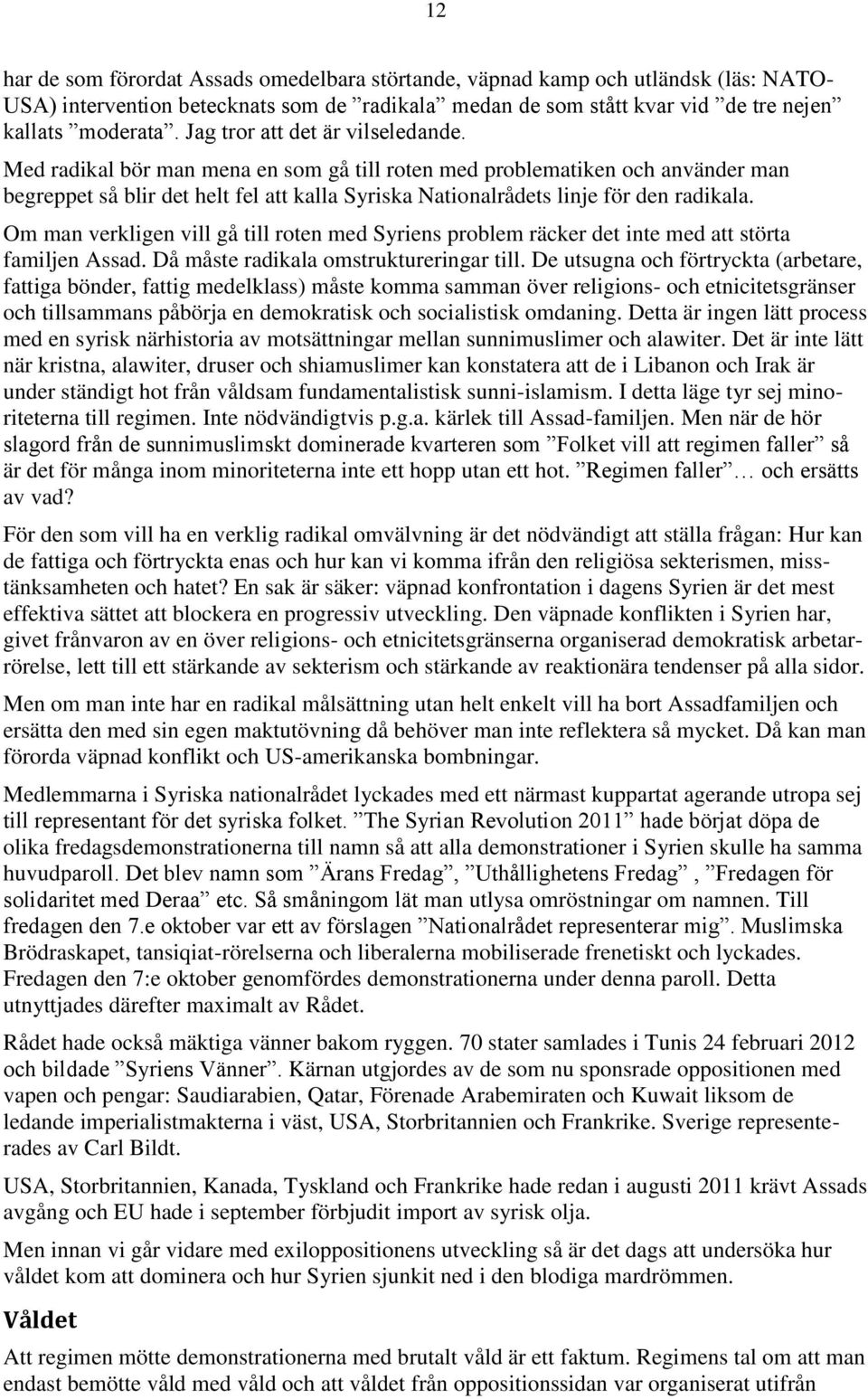 Med radikal bör man mena en som gå till roten med problematiken och använder man begreppet så blir det helt fel att kalla Syriska Nationalrådets linje för den radikala.