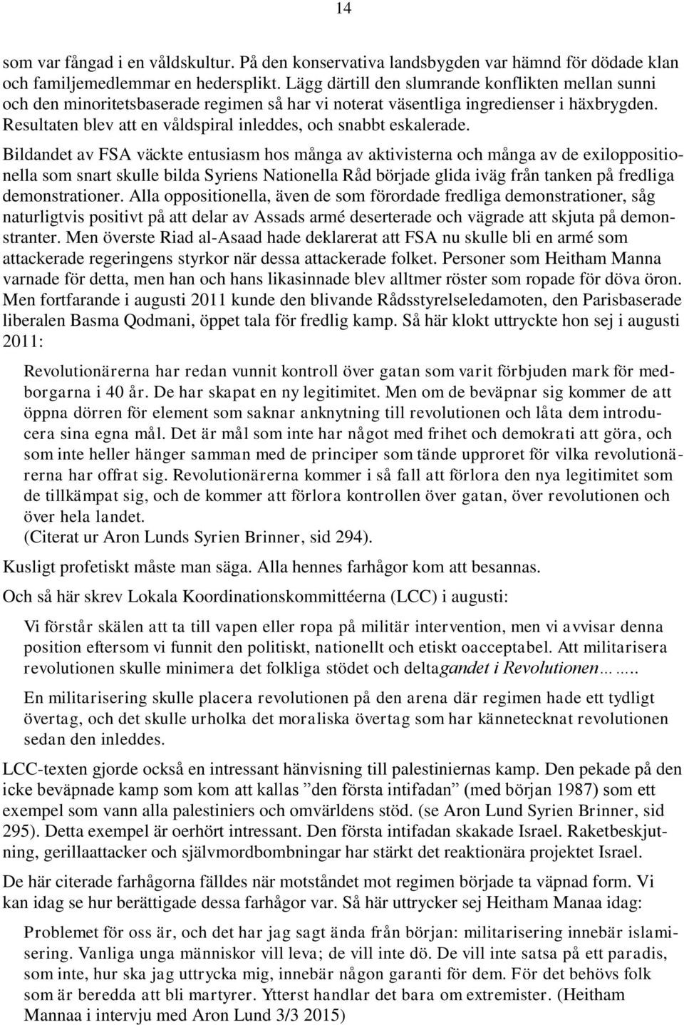 Resultaten blev att en våldspiral inleddes, och snabbt eskalerade.