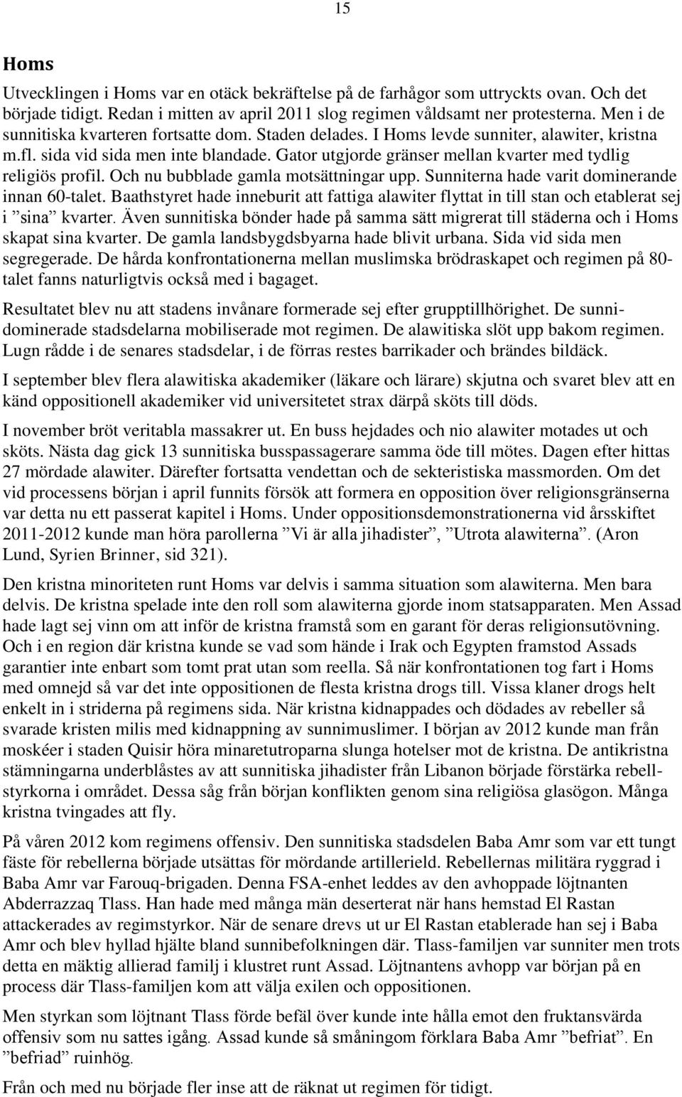 Gator utgjorde gränser mellan kvarter med tydlig religiös profil. Och nu bubblade gamla motsättningar upp. Sunniterna hade varit dominerande innan 60-talet.