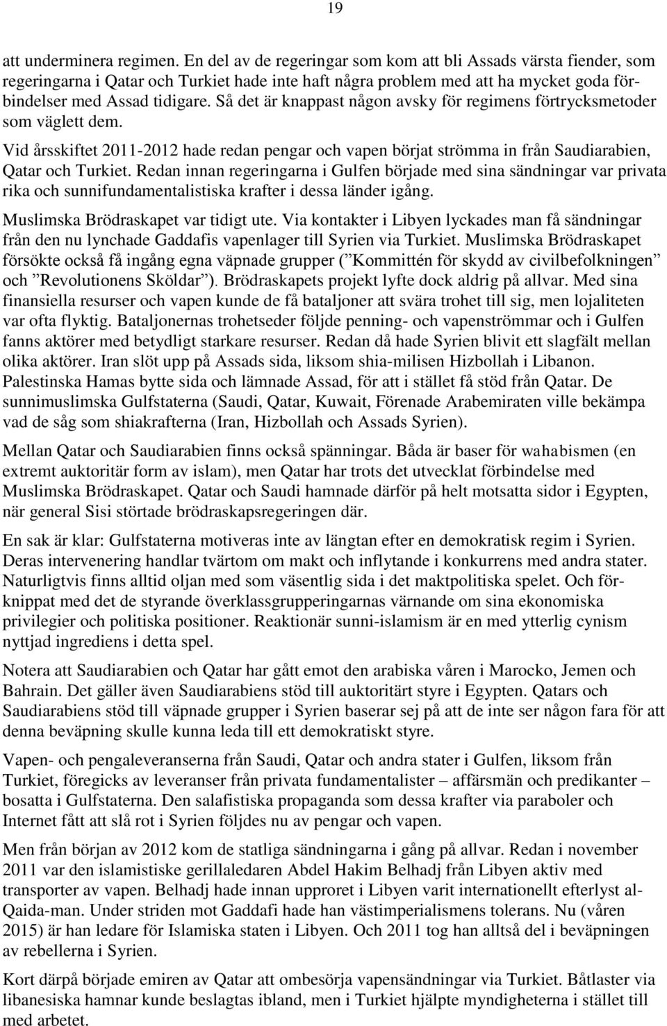 Så det är knappast någon avsky för regimens förtrycksmetoder som väglett dem. Vid årsskiftet 2011-2012 hade redan pengar och vapen börjat strömma in från Saudiarabien, Qatar och Turkiet.