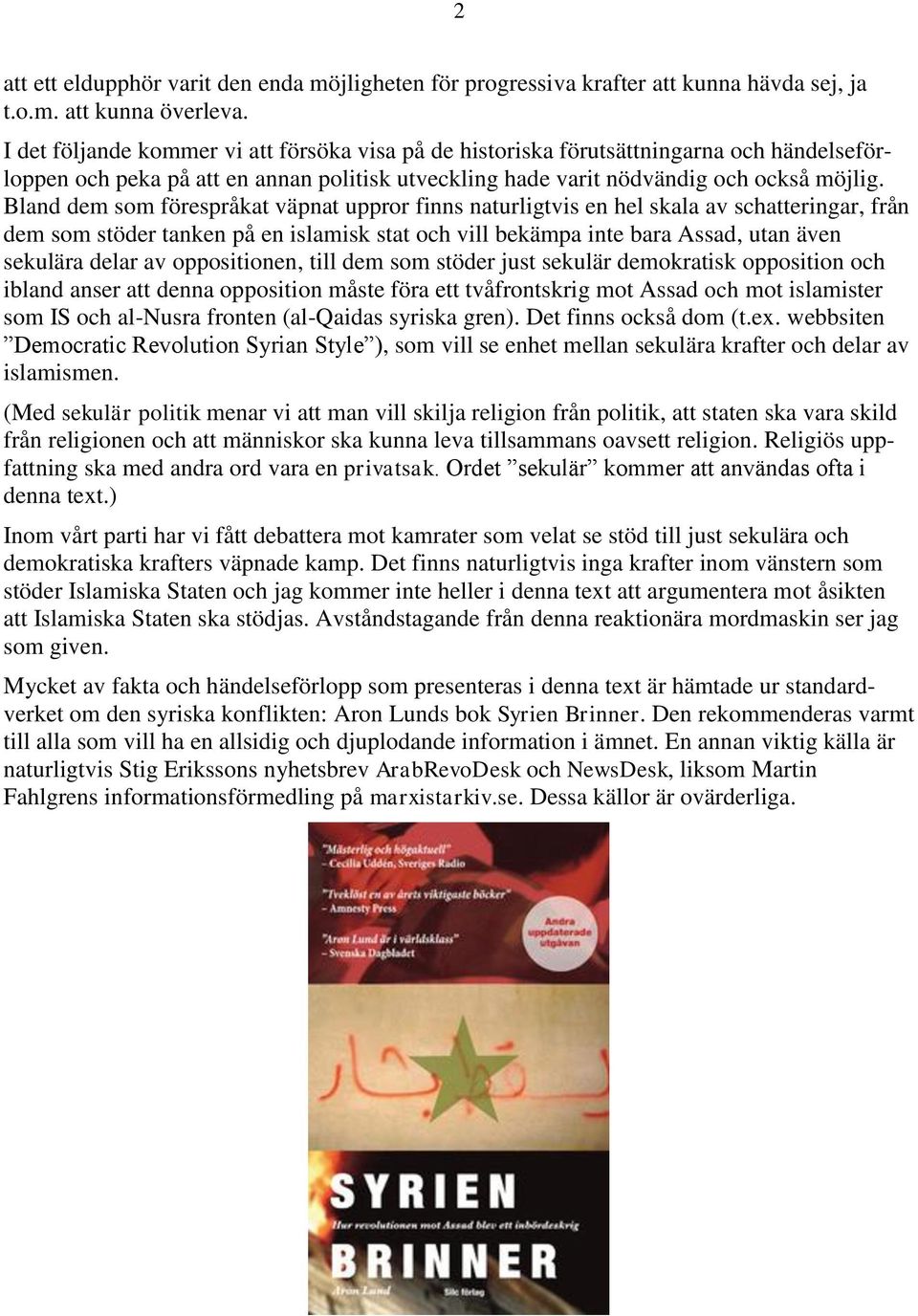Bland dem som förespråkat väpnat uppror finns naturligtvis en hel skala av schatteringar, från dem som stöder tanken på en islamisk stat och vill bekämpa inte bara Assad, utan även sekulära delar av