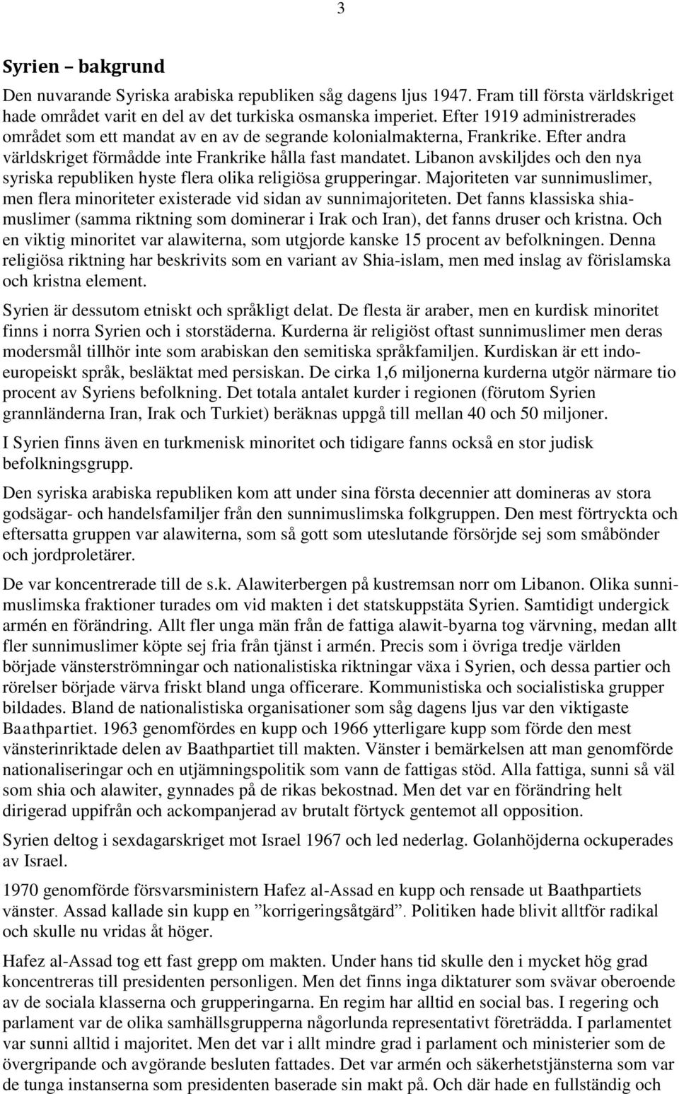 Libanon avskiljdes och den nya syriska republiken hyste flera olika religiösa grupperingar. Majoriteten var sunnimuslimer, men flera minoriteter existerade vid sidan av sunnimajoriteten.