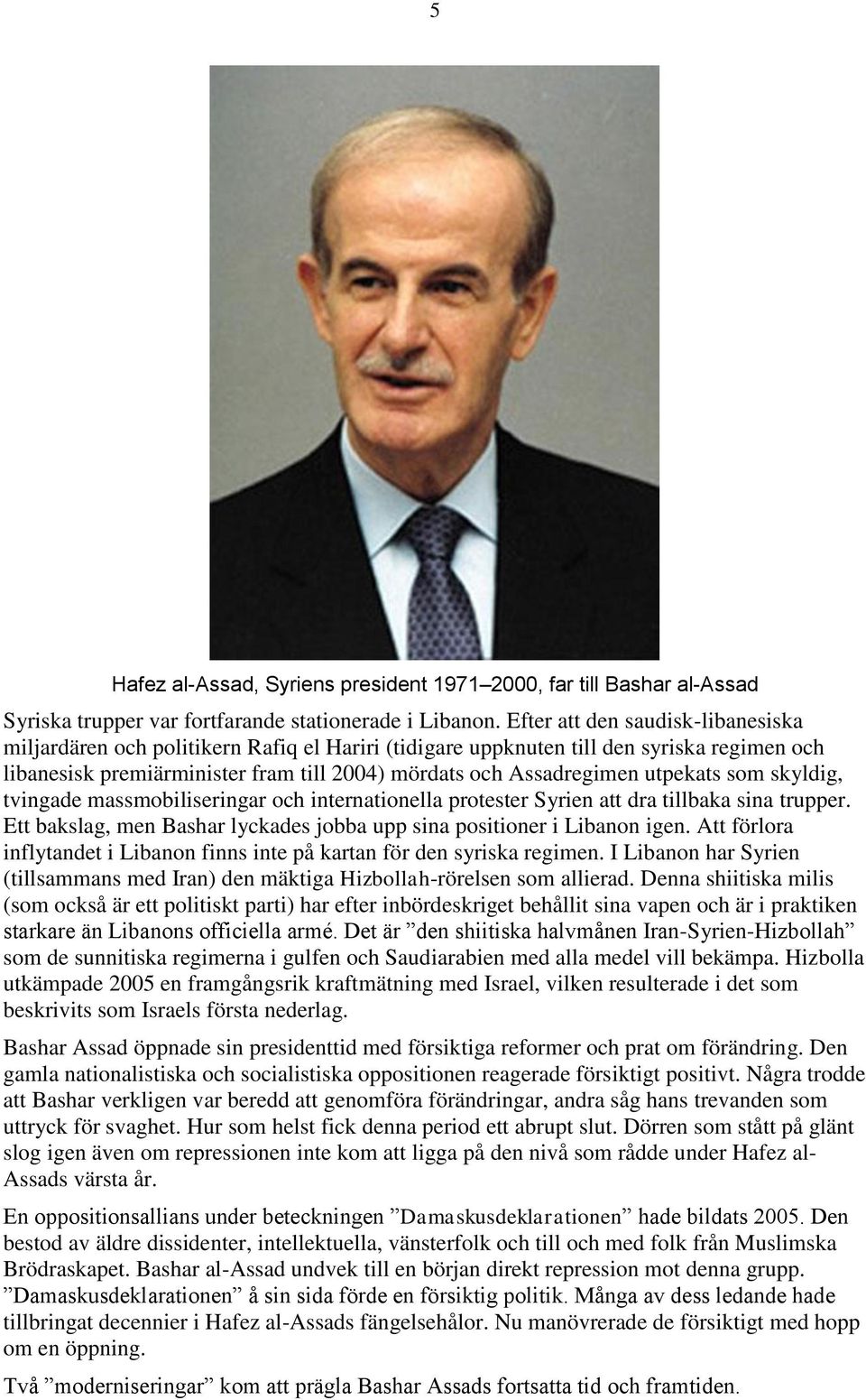 utpekats som skyldig, tvingade massmobiliseringar och internationella protester Syrien att dra tillbaka sina trupper. Ett bakslag, men Bashar lyckades jobba upp sina positioner i Libanon igen.