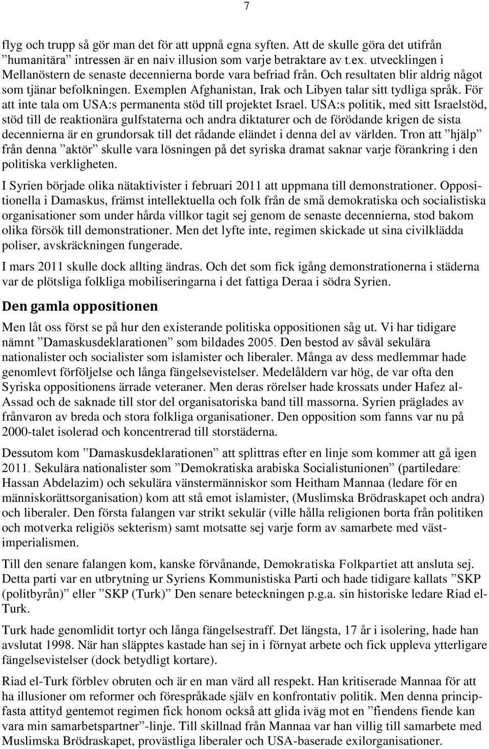 För att inte tala om USA:s permanenta stöd till projektet Israel.