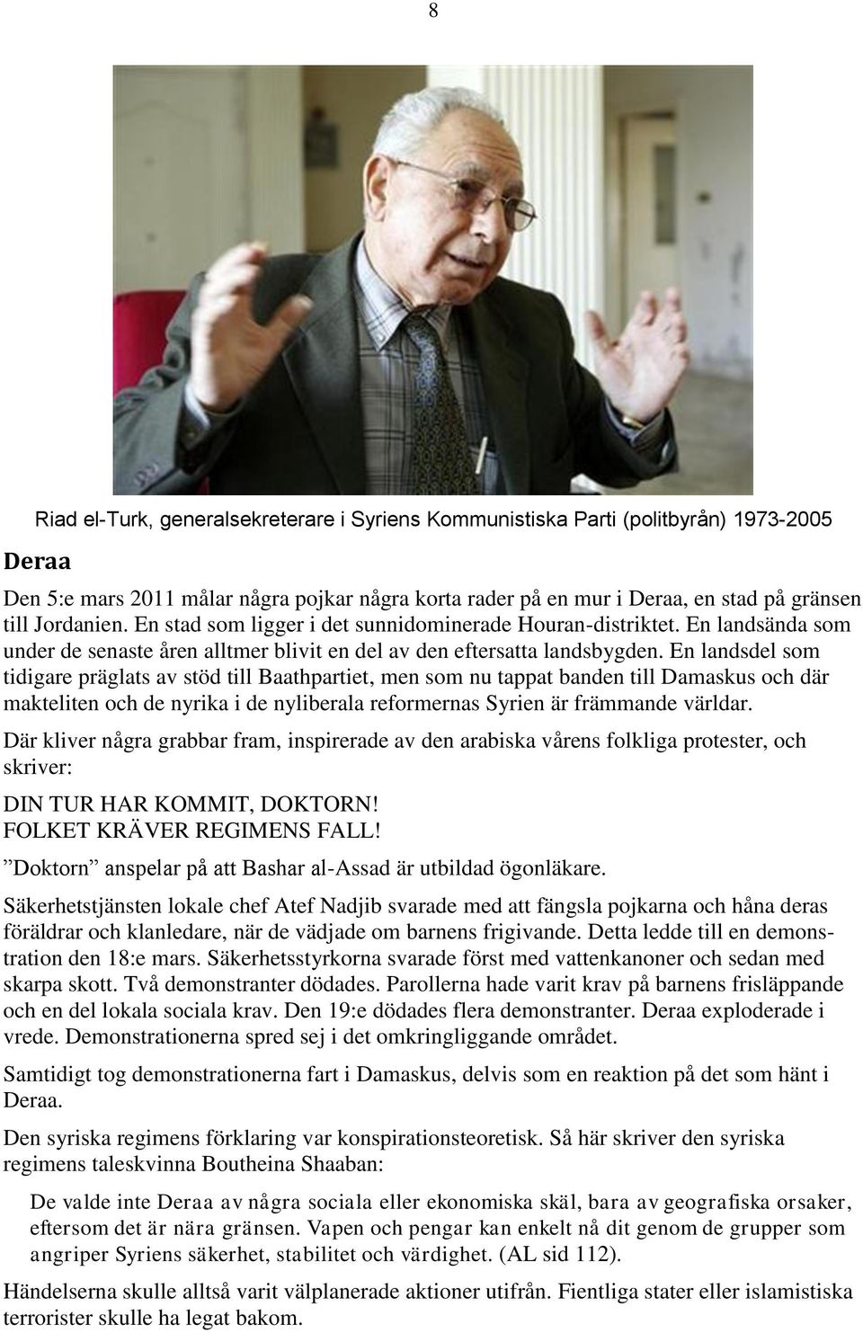 En landsdel som tidigare präglats av stöd till Baathpartiet, men som nu tappat banden till Damaskus och där makteliten och de nyrika i de nyliberala reformernas Syrien är främmande världar.