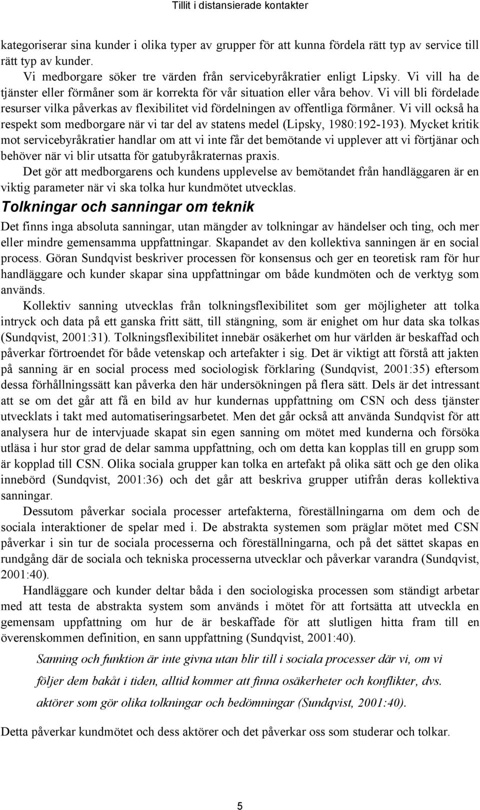 Vi vill också ha respekt som medborgare när vi tar del av statens medel (Lipsky, 1980:192-193).
