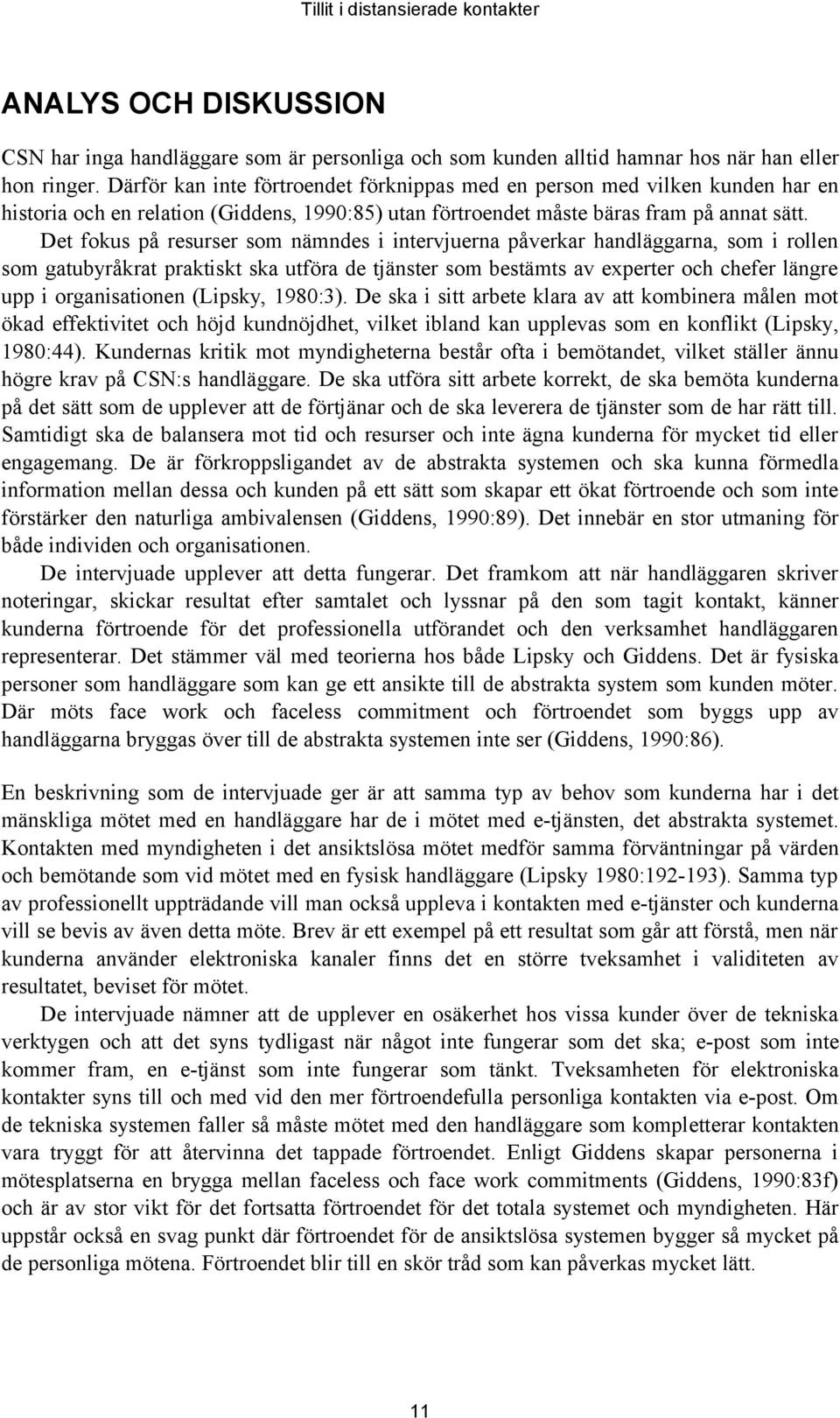 Det fokus på resurser som nämndes i intervjuerna påverkar handläggarna, som i rollen som gatubyråkrat praktiskt ska utföra de tjänster som bestämts av experter och chefer längre upp i organisationen