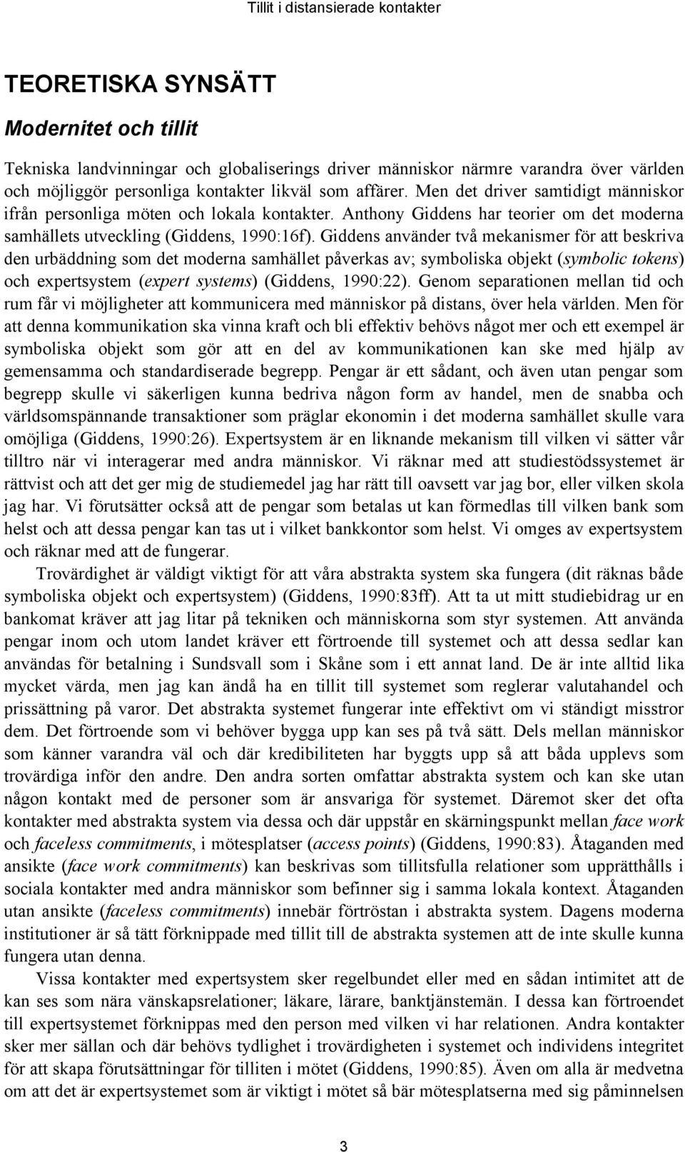 Giddens använder två mekanismer för att beskriva den urbäddning som det moderna samhället påverkas av; symboliska objekt (symbolic tokens) och expertsystem (expert systems) (Giddens, 1990:22).