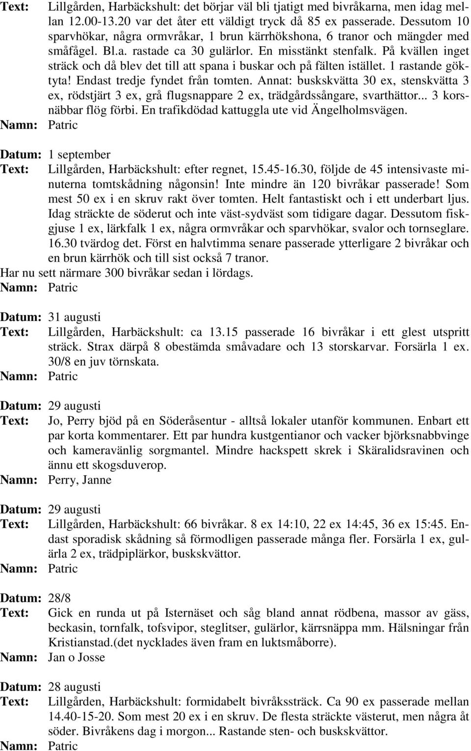 På kvällen inget sträck och då blev det till att spana i buskar och på fälten istället. 1 rastande göktyta! Endast tredje fyndet från tomten.