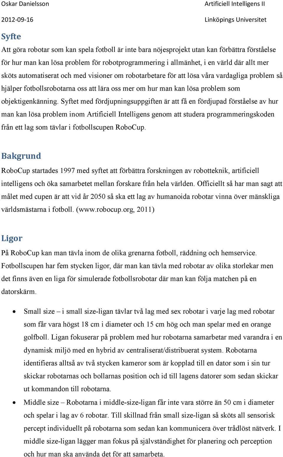 Syftet med fördjupningsuppgiften är att få en fördjupad förståelse av hur man kan lösa problem inom Artificiell Intelligens genom att studera programmeringskoden från ett lag som tävlar i