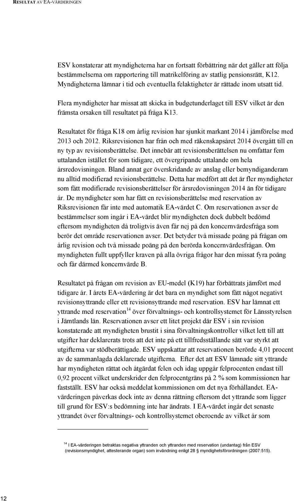 Flera myndigheter har missat att skicka in budgetunderlaget till ESV vilket är den främsta orsaken till resultatet på fråga K13.