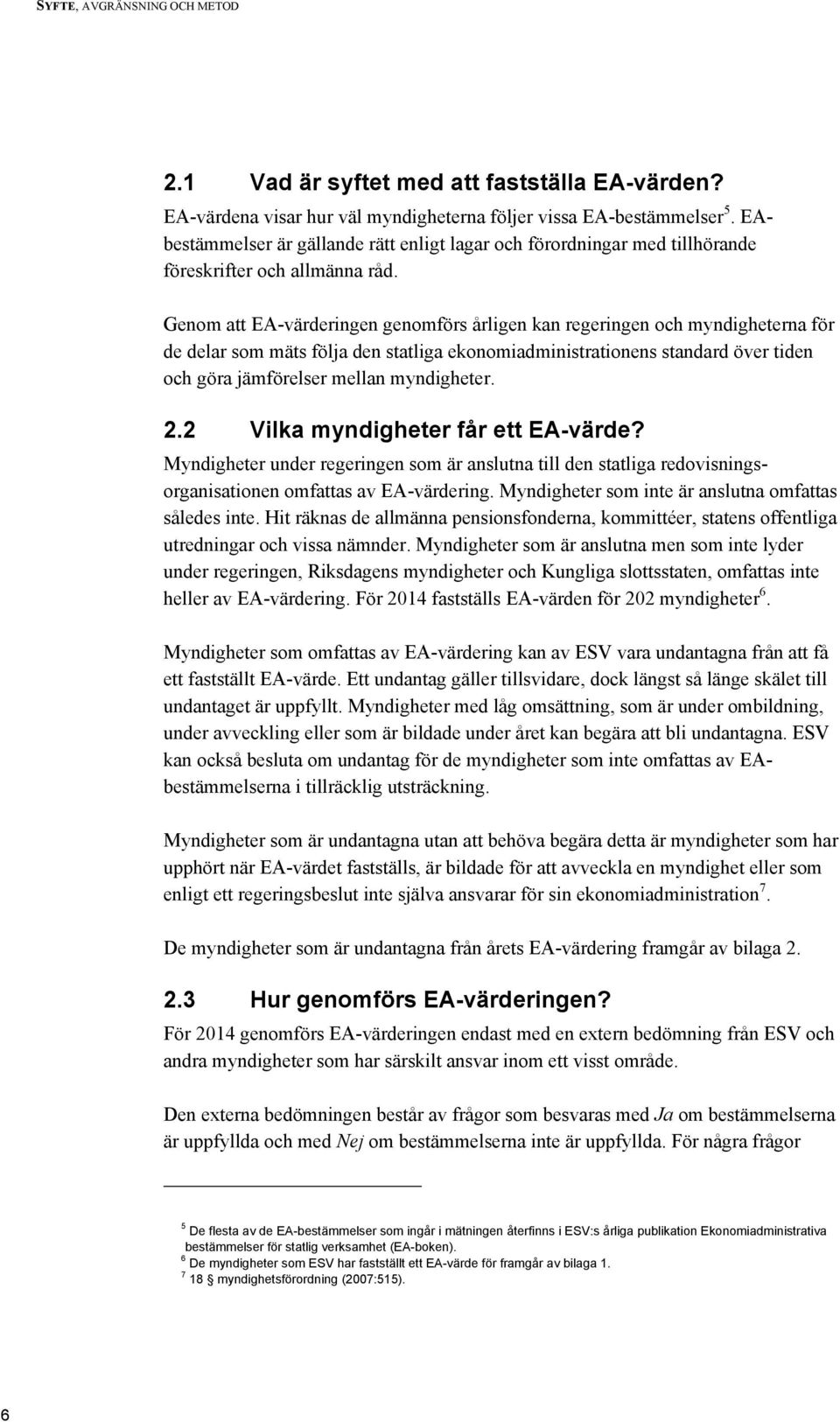 Genom att E-värderingen genomförs årligen kan regeringen och myndigheterna för de delar som mäts följa den statliga ekonomiadministrationens standard över tiden och göra jämförelser mellan
