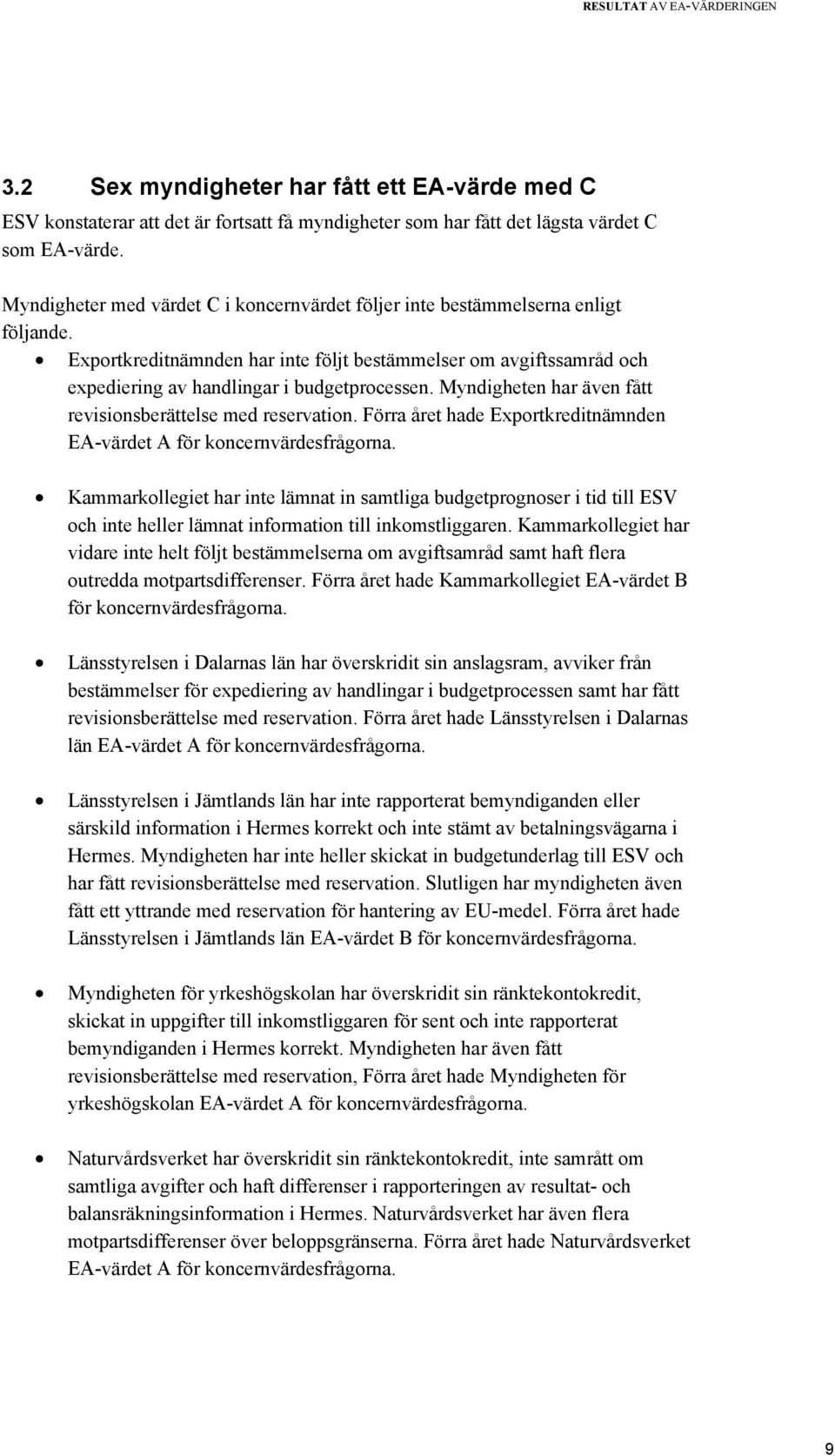 Myndigheten har även fått revisionsberättelse med reservation. Förra året hade Exportkreditnämnden E-värdet för koncernvärdesfrågorna.