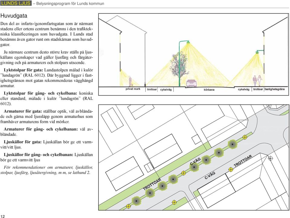 Ju närmare centrum desto större krav ställs på ljuskällans egenskaper vad gäller ljusfärg och färgåtergivning och på armaturers och stolpars utseende.