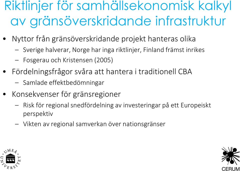 Fördelningsfrågor svåra att hantera i traditionell CBA Samlade effektbedömningar Konsekvenser för gränsregioner Risk