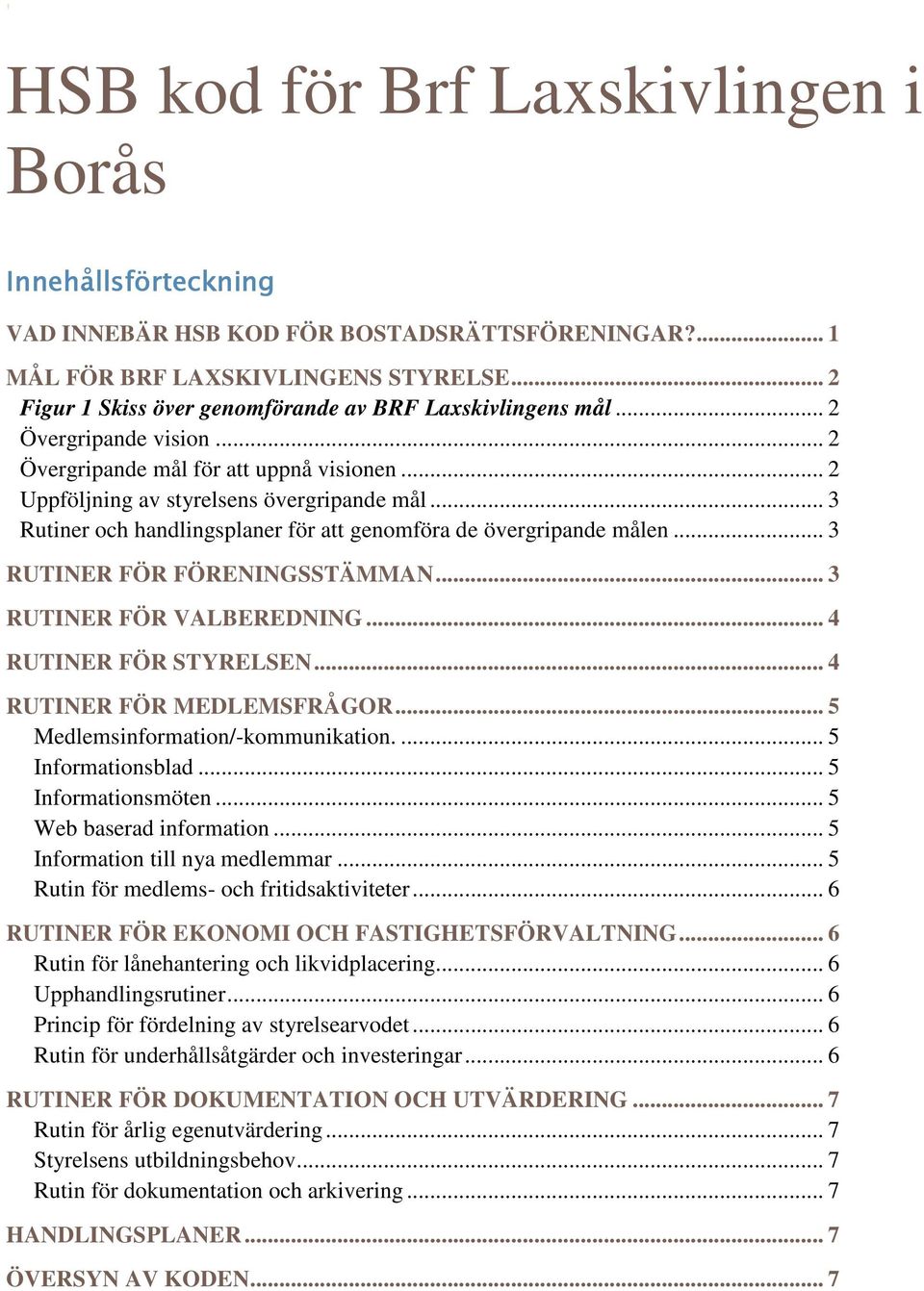 .. 3 Rutiner och handlingsplaner för att genomföra de övergripande målen... 3 RUTINER FÖR FÖRENINGSSTÄMMAN... 3 RUTINER FÖR VALBEREDNING... 4 RUTINER FÖR STYRELSEN... 4 RUTINER FÖR MEDLEMSFRÅGOR.