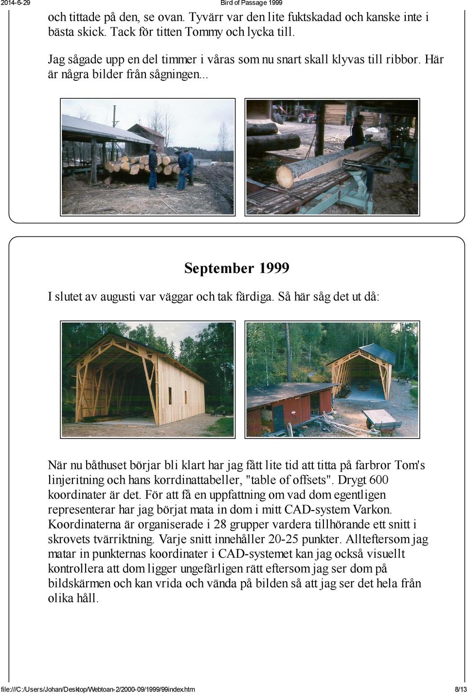 Så här såg det ut då: När nu båthuset börjar bli klart har jag fått lite tid att titta på farbror Tom's linjeritning och hans korrdinattabeller, "table of offsets". Drygt 600 koordinater är det.