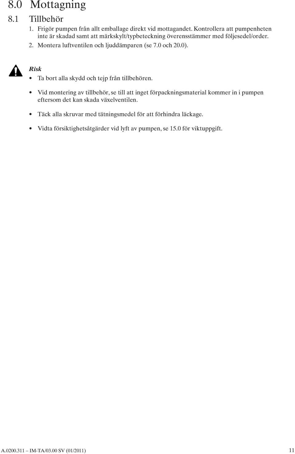 Montera luftventilen och ljuddämparen (se 7.0 och 20.0). Risk Ta bort alla skydd och tejp från tillbehören.