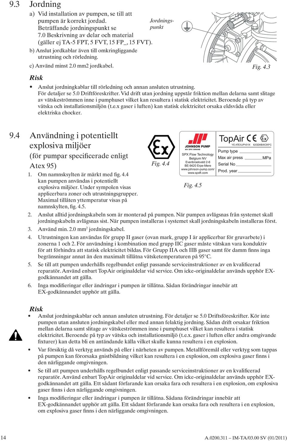 3 Risk Anslut jordningkablar till rörledning och annan ansluten utrustning. För detaljer se 5.0 Driftföreskrifter.