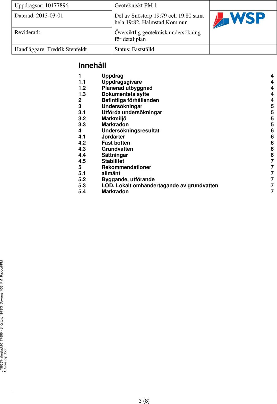 2 Markmiljö 5 3.3 Markradon 5 4 Undersökningsresultat 6 4.1 Jordarter 6 4.2 Fast botten 6 4.3 Grundvatten 6 4.