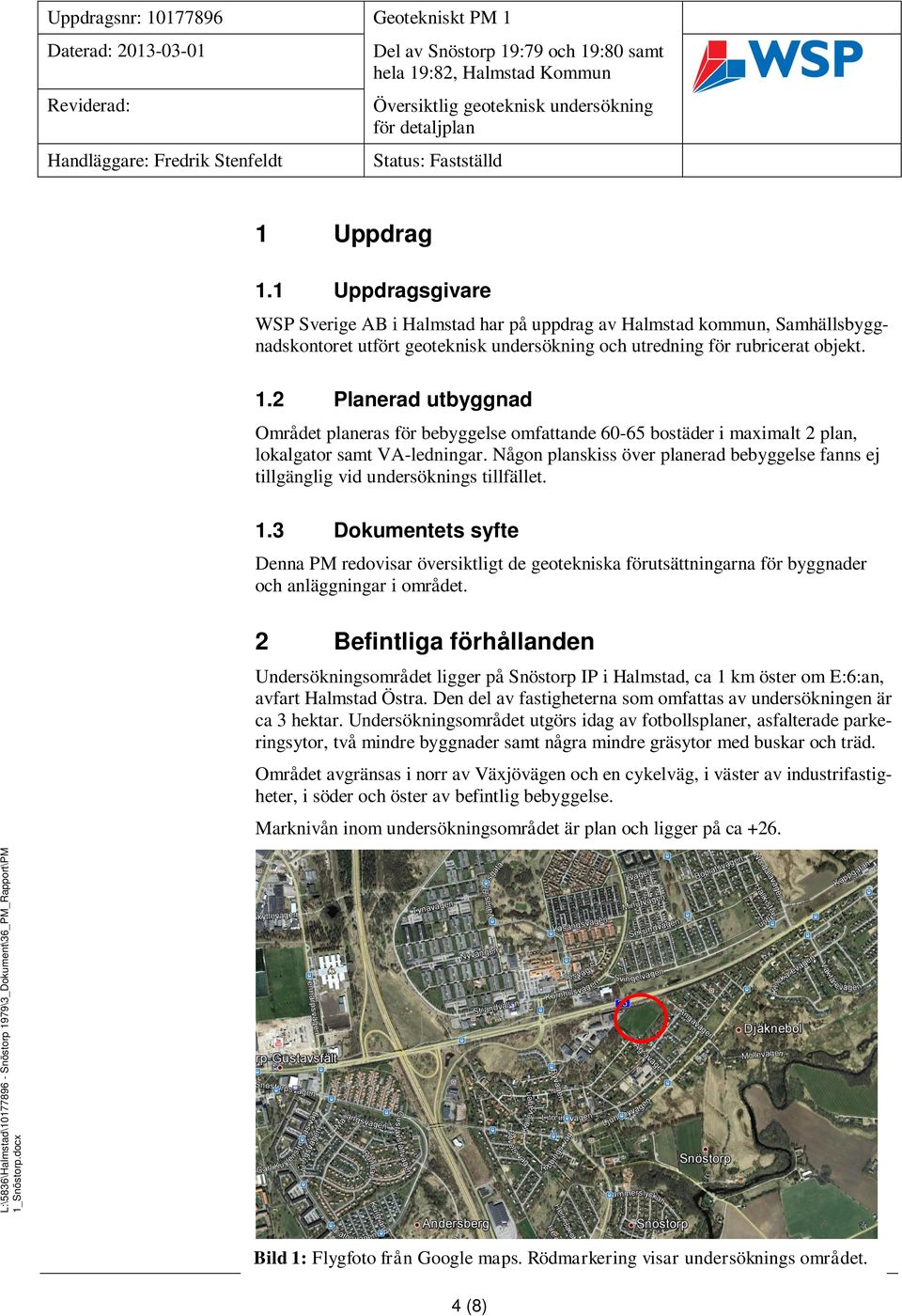 3 Dokumentets syfte Denna PM redovisar översiktligt de geotekniska förutsättningarna för byggnader och anläggningar i området.