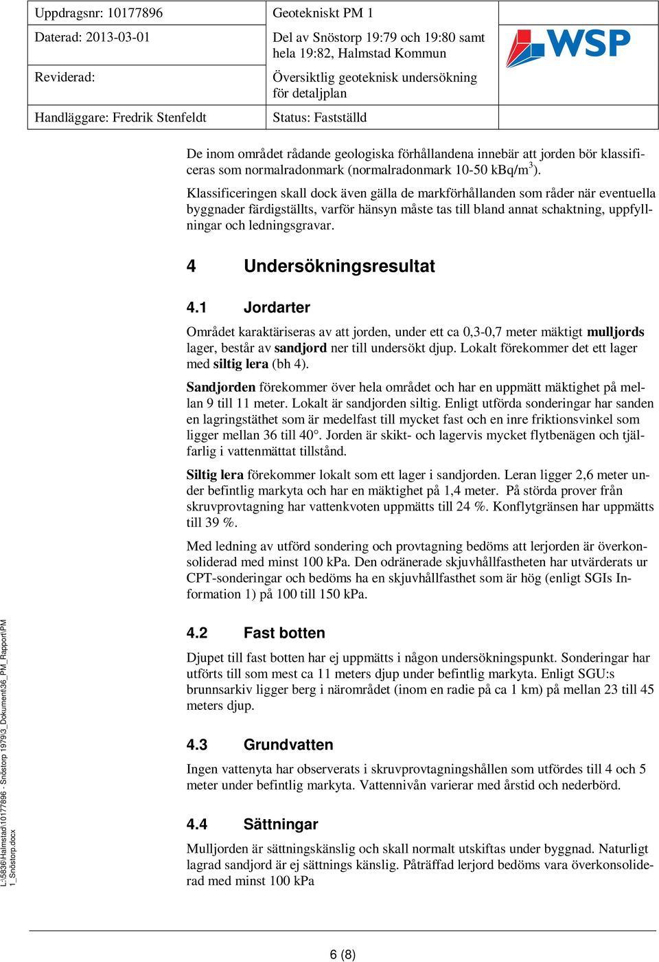 4 Undersökningsresultat 4.1 Jordarter Området karaktäriseras av att jorden, under ett ca 0,3-0,7 meter mäktigt mulljords lager, består av sandjord ner till undersökt djup.