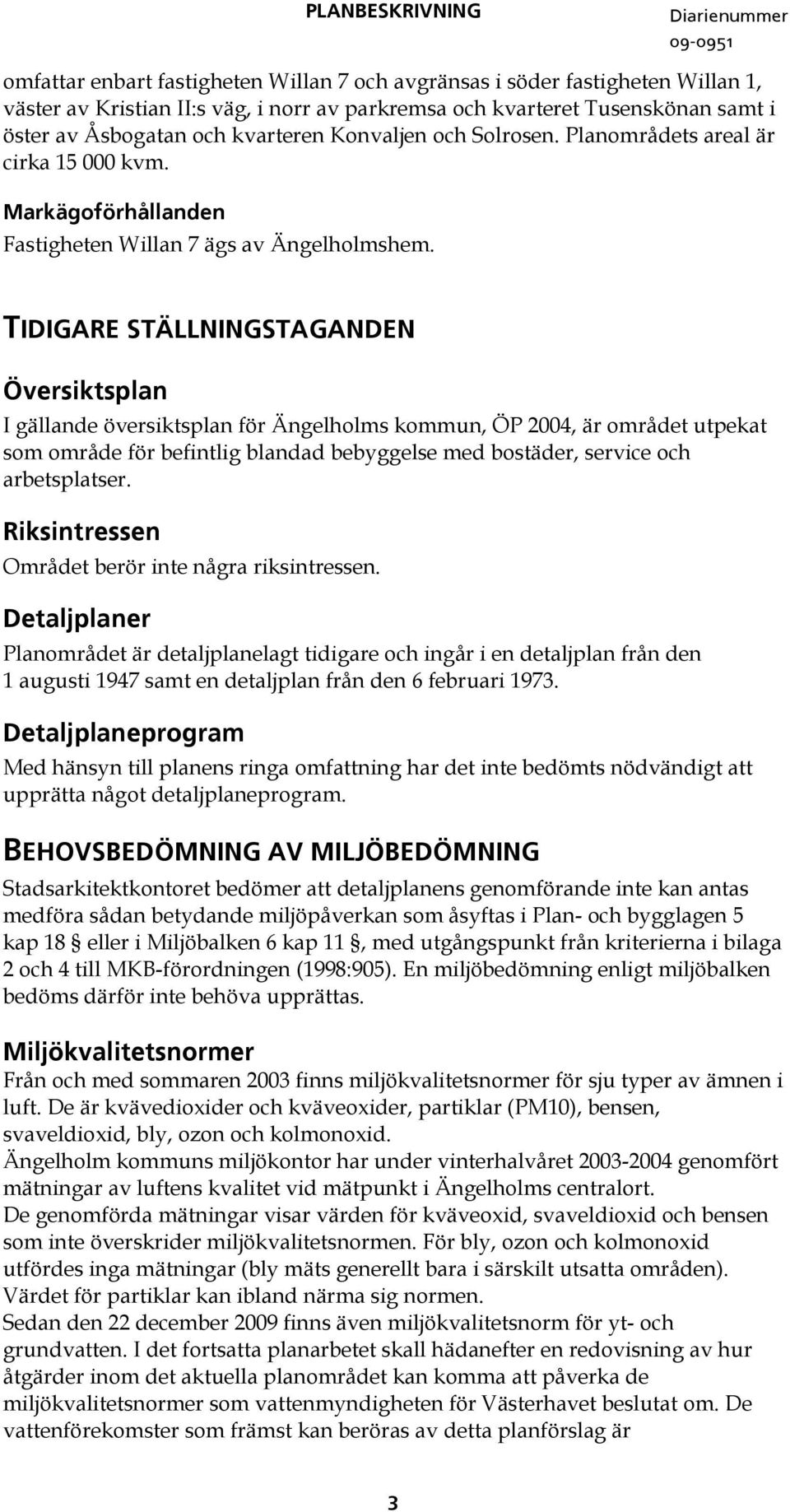 TIDIGARE STÄLLNINGSTAGANDEN Översiktsplan I gällande översiktsplan för Ängelholms kommun, ÖP 2004, är området utpekat som område för befintlig blandad bebyggelse med bostäder, service och