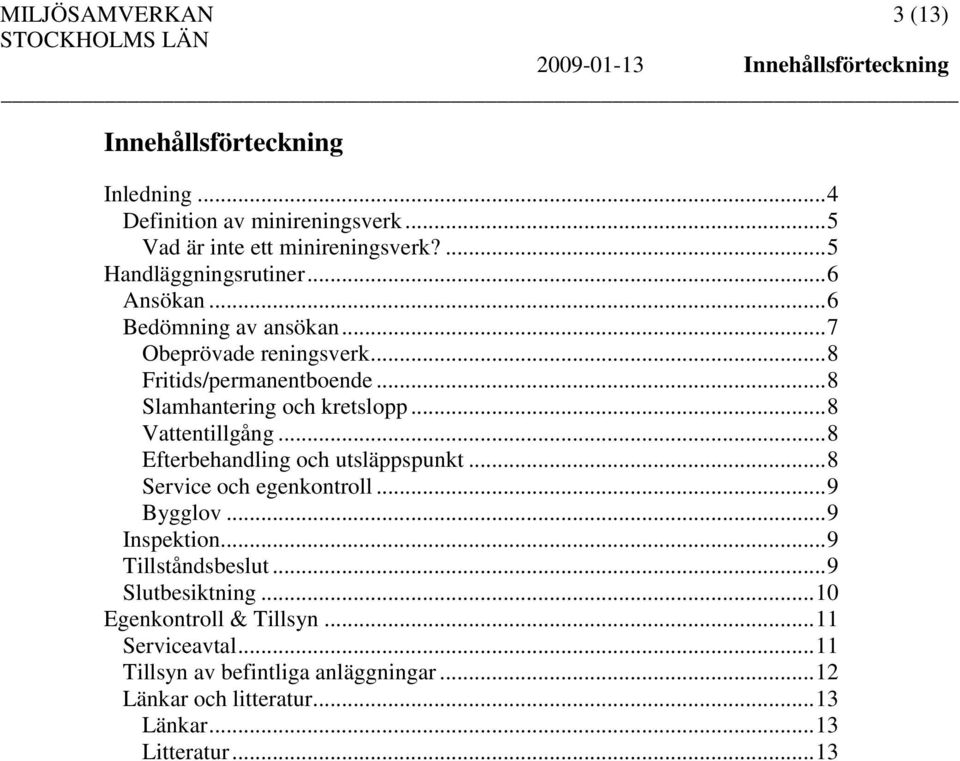 .. 8 Vattentillgång... 8 Efterbehandling och utsläppspunkt... 8 Service och egenkontroll... 9 Bygglov... 9 Inspektion... 9 Tillståndsbeslut.