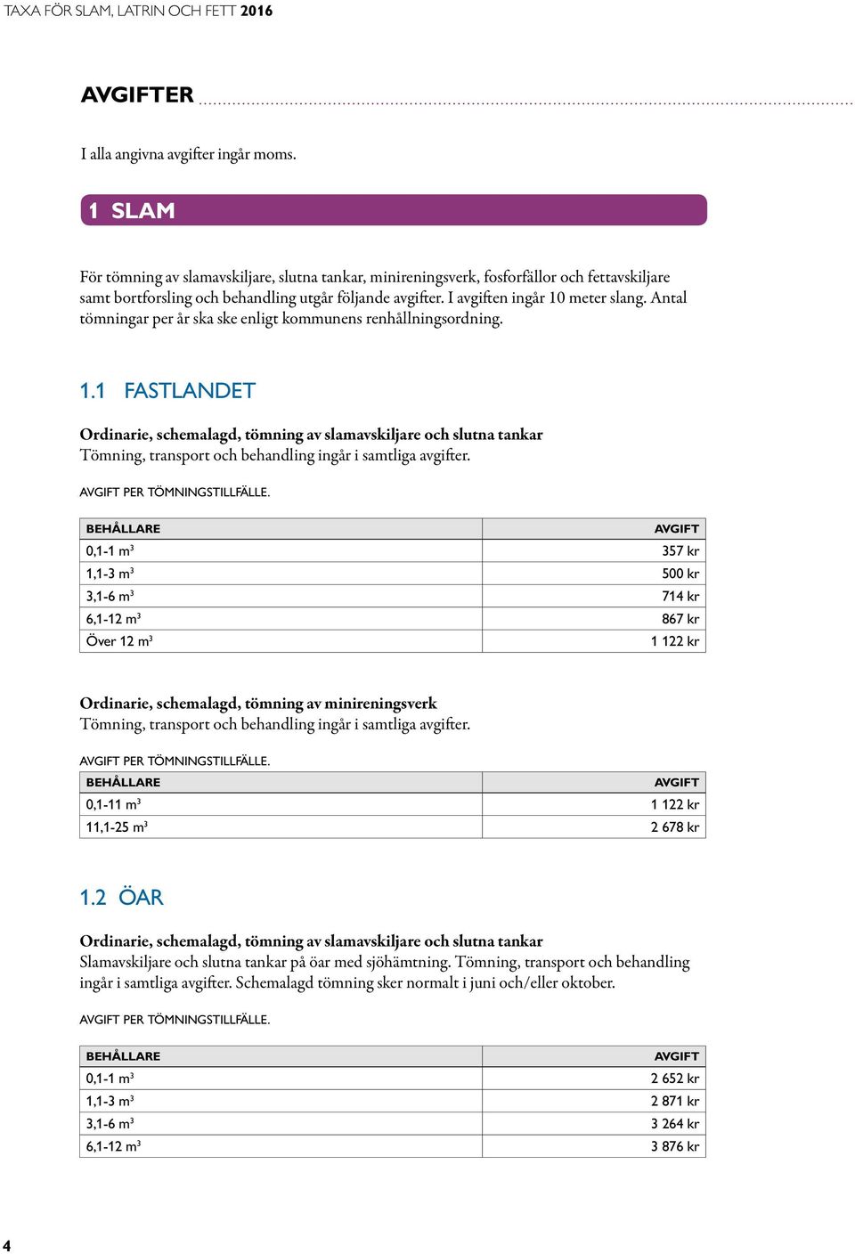 Antal tömningar per år ska ske enligt kommunens renhållningsordning. 1.