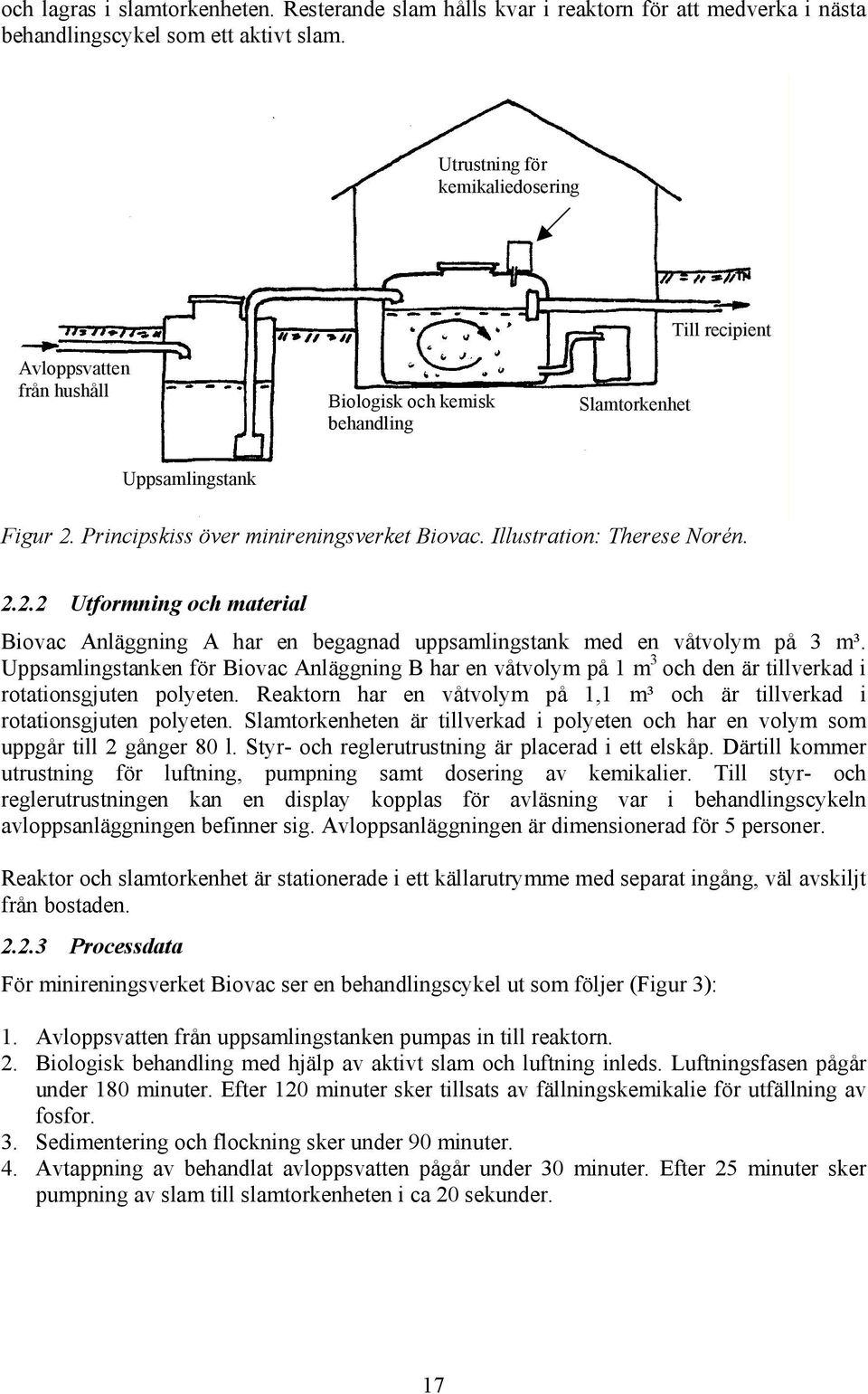 Illustration: Therese Norén. 2.2.2 Utformning och material Biovac Anläggning A har en begagnad uppsamlingstank med en våtvolym på 3 m³.
