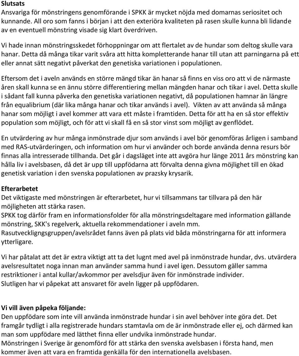 Vi hade innan mönstringsskedet förhoppningar om att flertalet av de hundar som deltog skulle vara hanar.