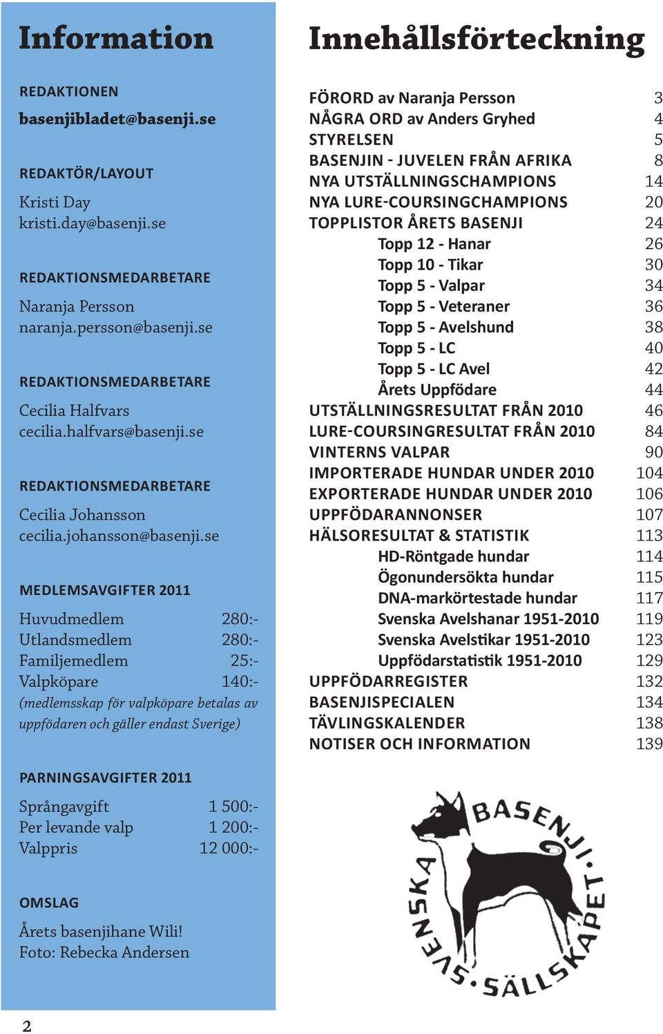 se medlemsavgifter 2011 Huvudmedlem 280:- Utlandsmedlem 280:- Familjemedlem 25:- Valpköpare 140:- (medlemsskap för valpköpare betalas av uppfödaren och gäller endast Sverige) PARNINgSAVgIfTER 2011