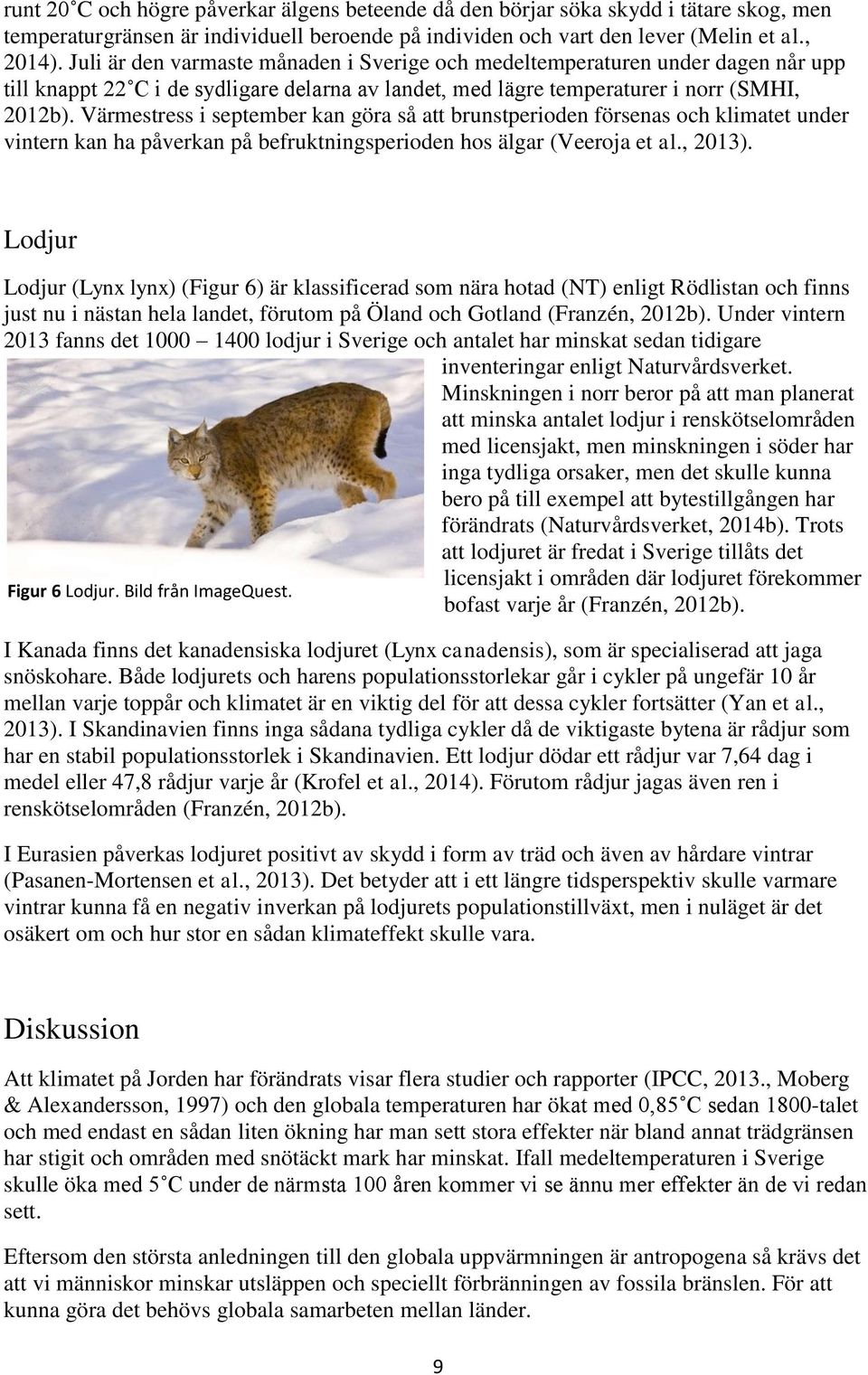 Värmestress i september kan göra så att brunstperioden försenas och klimatet under vintern kan ha påverkan på befruktningsperioden hos älgar (Veeroja et al., 2013).