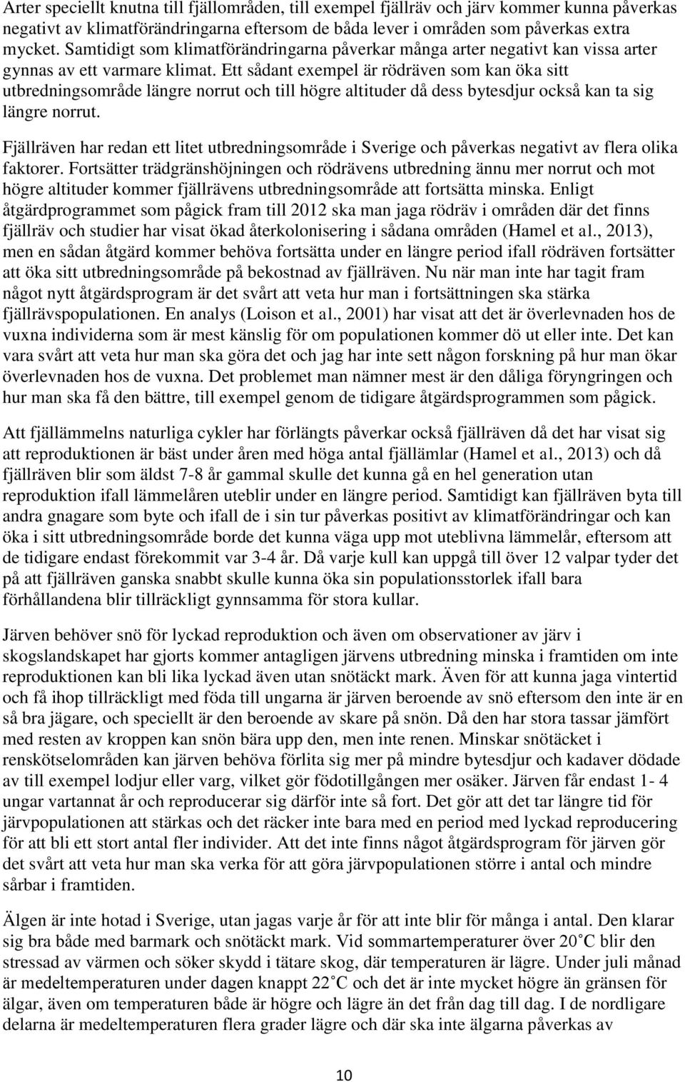 Ett sådant exempel är rödräven som kan öka sitt utbredningsområde längre norrut och till högre altituder då dess bytesdjur också kan ta sig längre norrut.