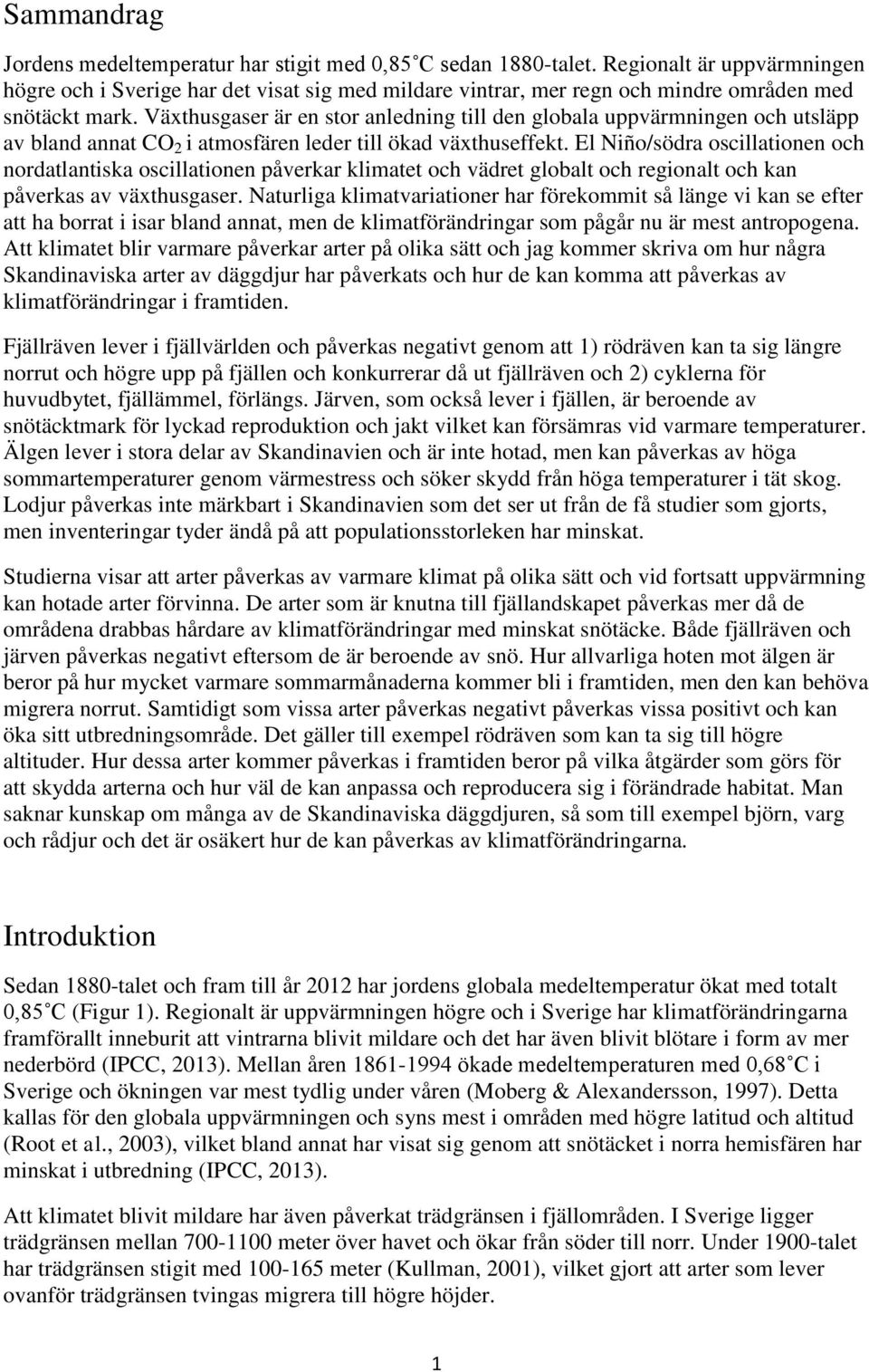 Växthusgaser är en stor anledning till den globala uppvärmningen och utsläpp av bland annat CO 2 i atmosfären leder till ökad växthuseffekt.