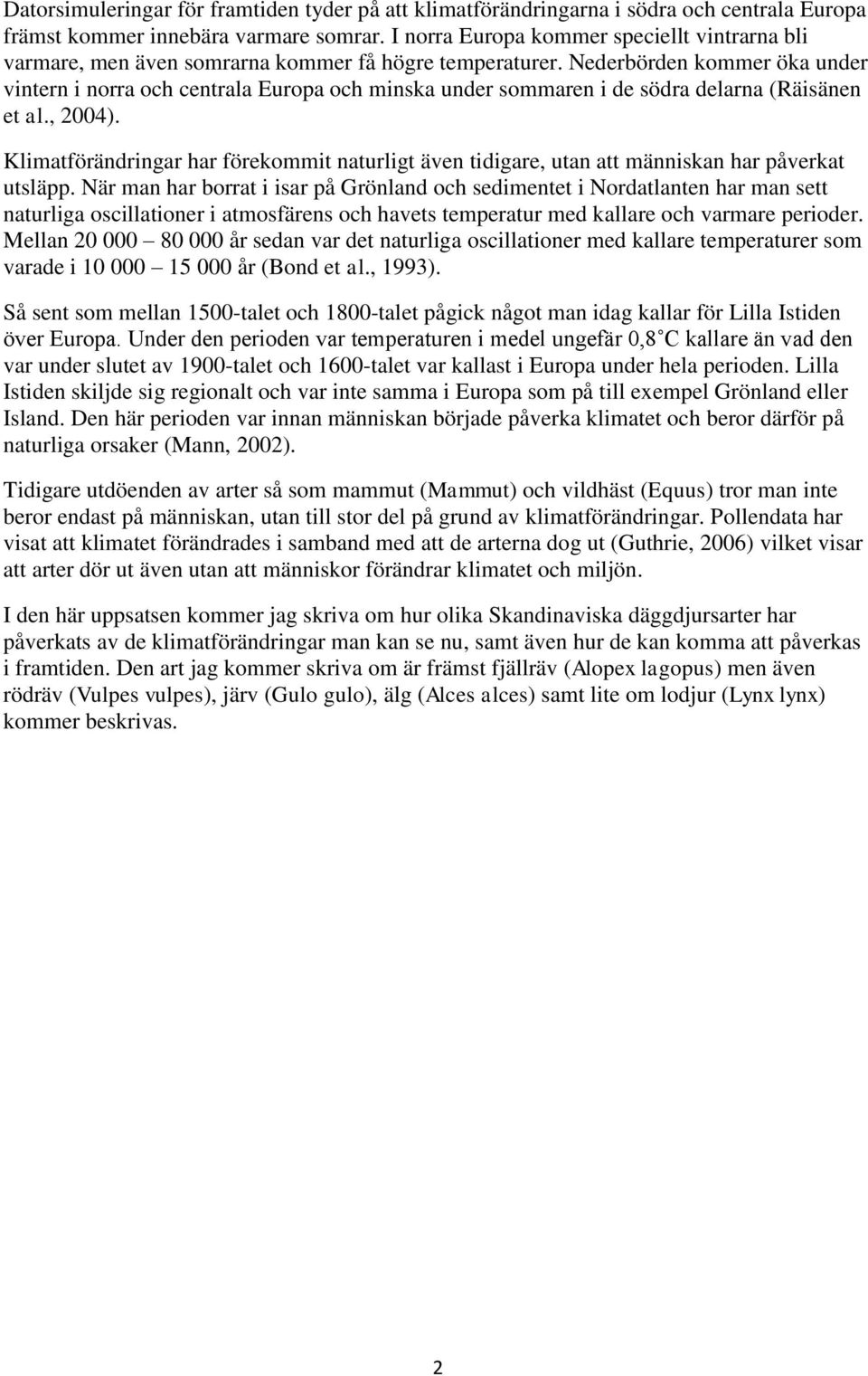 Nederbörden kommer öka under vintern i norra och centrala Europa och minska under sommaren i de södra delarna (Räisänen et al., 2004).