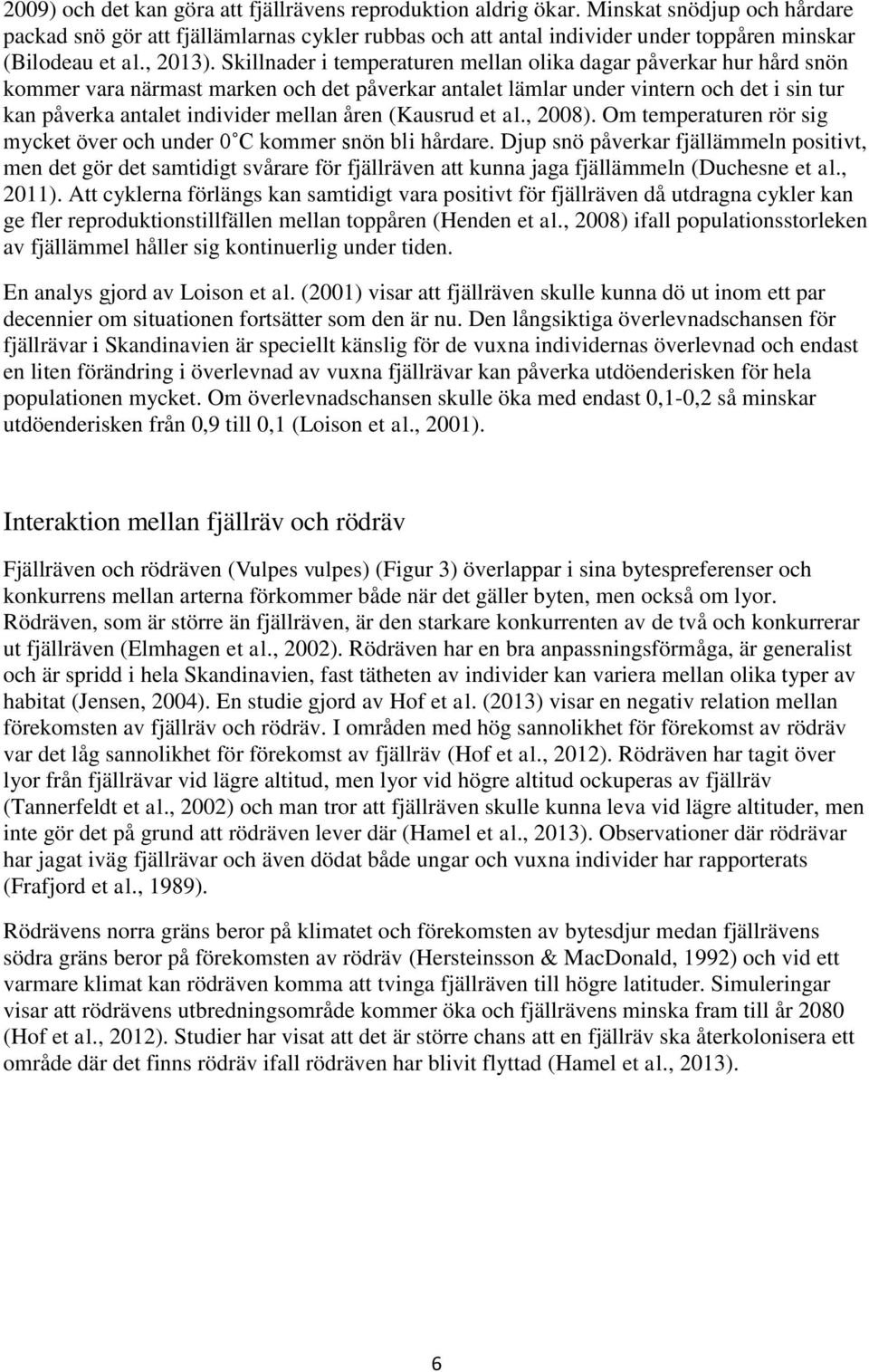 Skillnader i temperaturen mellan olika dagar påverkar hur hård snön kommer vara närmast marken och det påverkar antalet lämlar under vintern och det i sin tur kan påverka antalet individer mellan
