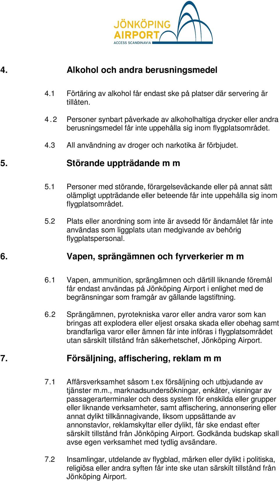 1 Personer med störande, förargelseväckande eller på annat sätt olämpligt uppträdande eller beteende får inte uppehålla sig inom flygplatsområdet. 5.