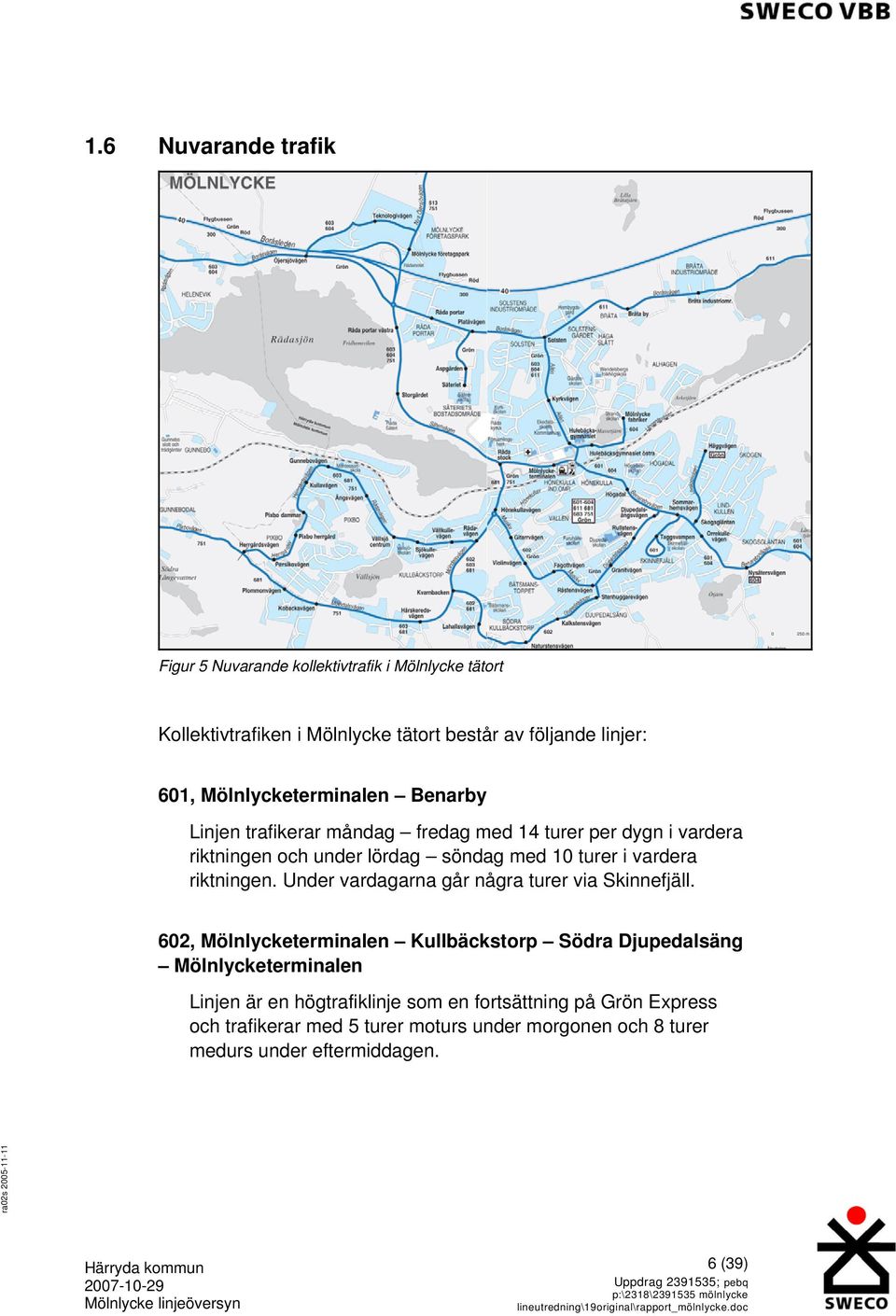 vardera riktningen. Under vardagarna går några turer via Skinnefjäll.