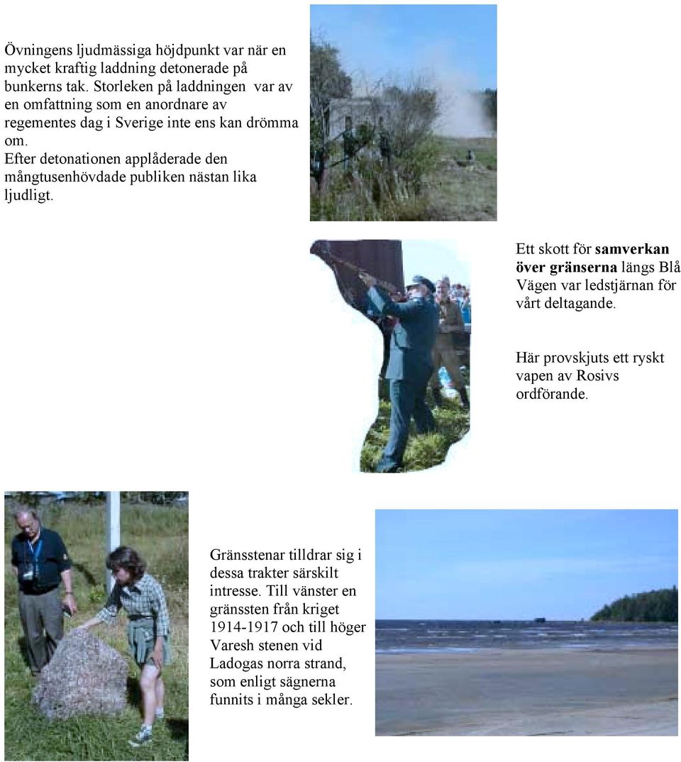 Efter detonationen applåderade den mångtusenhövdade publiken nästan lika ljudligt.