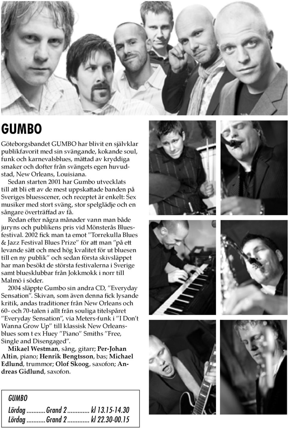 Sedan starten 2001 har Gumbo utvecklats till a bli e av de mest uppska ade banden på Sveriges bluesscener, och receptet är enkelt: Sex musiker med stort sväng, stor spelglädje och en sångare